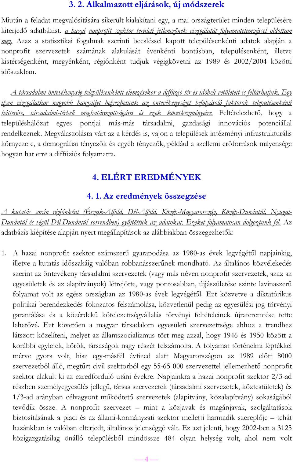 Azaz a statisztikai fogalmak szerinti becsléssel kapott településenkénti adatok alapján a nonprofit szervezetek számának alakulását évenkénti bontásban, településenként, illetve kistérségenként,