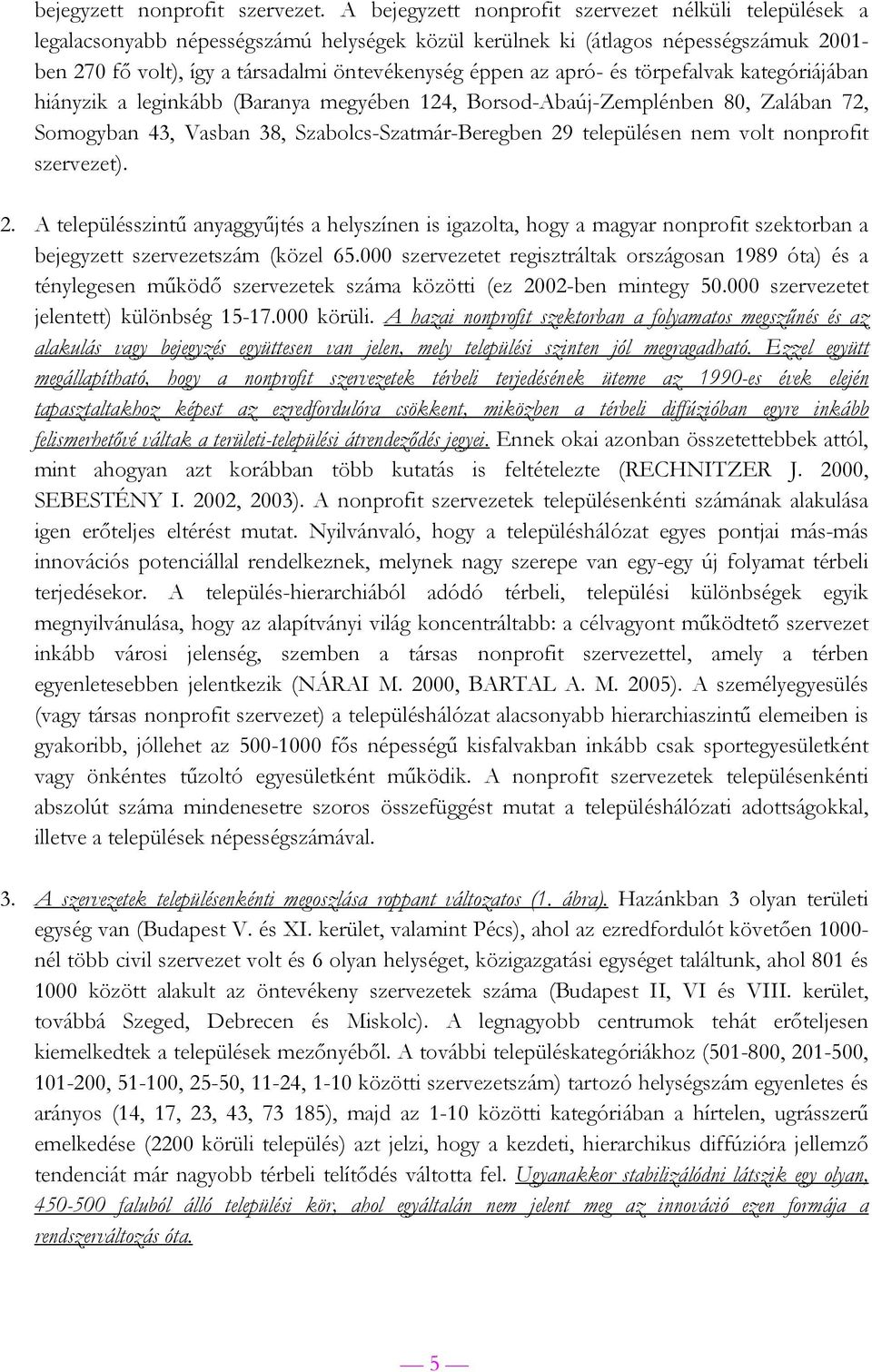 apró- és törpefalvak kategóriájában hiányzik a leginkább (Baranya megyében 124, Borsod-Abaúj-Zemplénben 80, Zalában 72, Somogyban 43, Vasban 38, Szabolcs-Szatmár-Beregben 29 településen nem volt