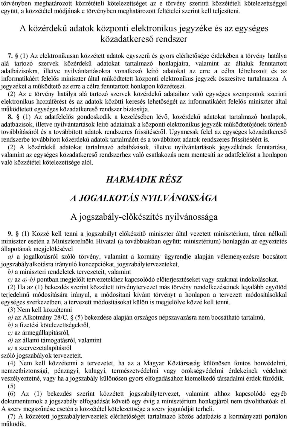 (1) Az elektronikusan közzétett adatok egyszerű és gyors elérhetősége érdekében a törvény hatálya alá tartozó szervek közérdekű adatokat tartalmazó honlapjaira, valamint az általuk fenntartott