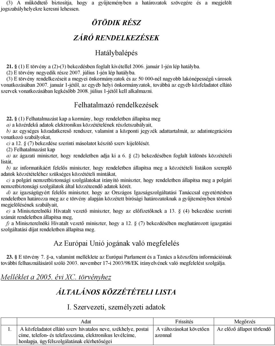 (3) E törvény rendelkezéseit a megyei önkormányzatok és az 50 000-nél nagyobb lakónépességű városok vonatkozásában 2007.