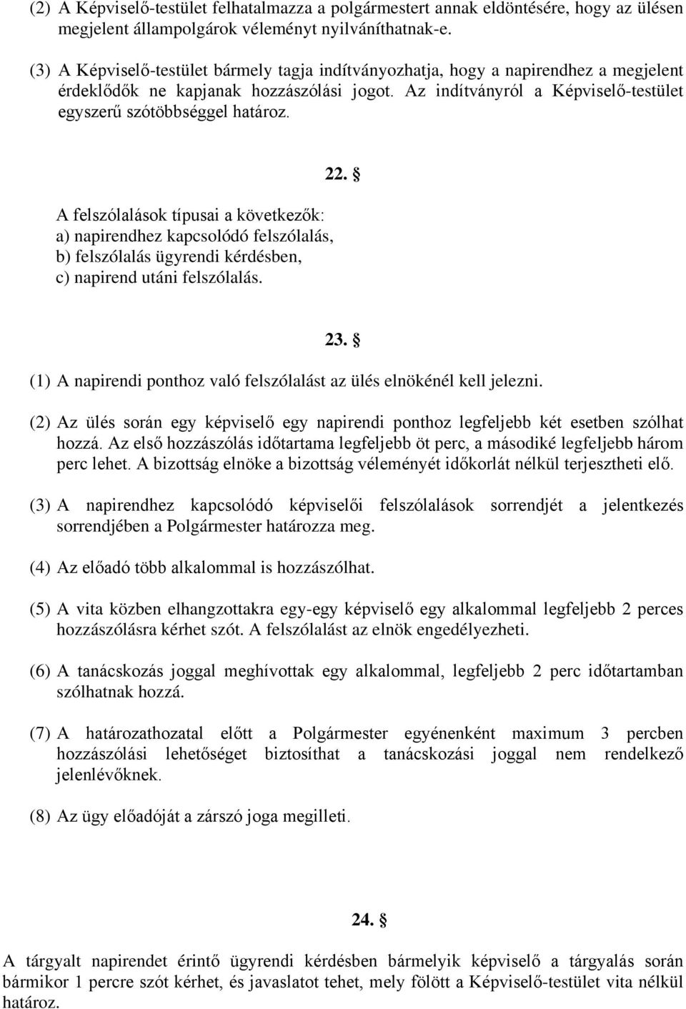 A felszólalások típusai a következők: a) napirendhez kapcsolódó felszólalás, b) felszólalás ügyrendi kérdésben, c) napirend utáni felszólalás. 22. 23.