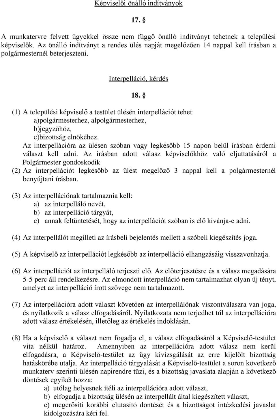 (1) A települési képviselő a testület ülésén interpellációt tehet: a)polgármesterhez, alpolgármesterhez, b)jegyzőhöz, c)bizottság elnökéhez.