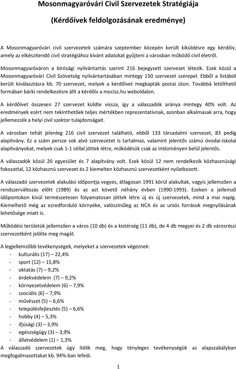 Ezek közül a Mosonmagyaróvári Civil Szövetség nyilvántartásában mintegy 150 szervezet szerepel. Ebből a listából került kiválasztásra kb. 70 szervezet, melyek a kérdőívet megkapták postai úton.