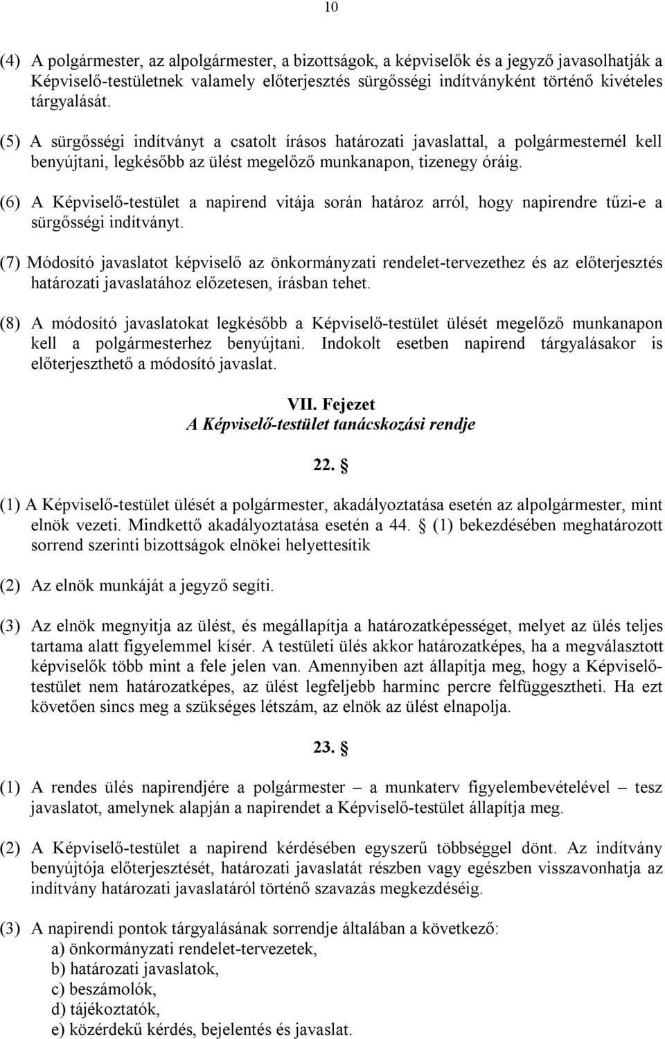 (6) A Képviselő-testület a napirend vitája során határoz arról, hogy napirendre tűzi-e a sürgősségi indítványt.