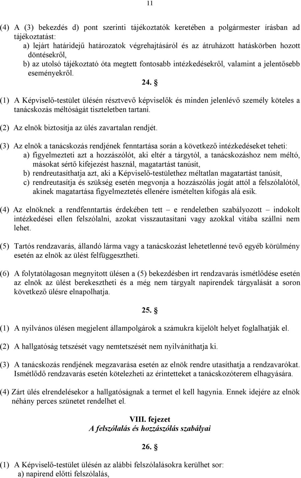 (1) A Képviselő-testület ülésén résztvevő képviselők és minden jelenlévő személy köteles a tanácskozás méltóságát tiszteletben tartani. (2) Az elnök biztosítja az ülés zavartalan rendjét.