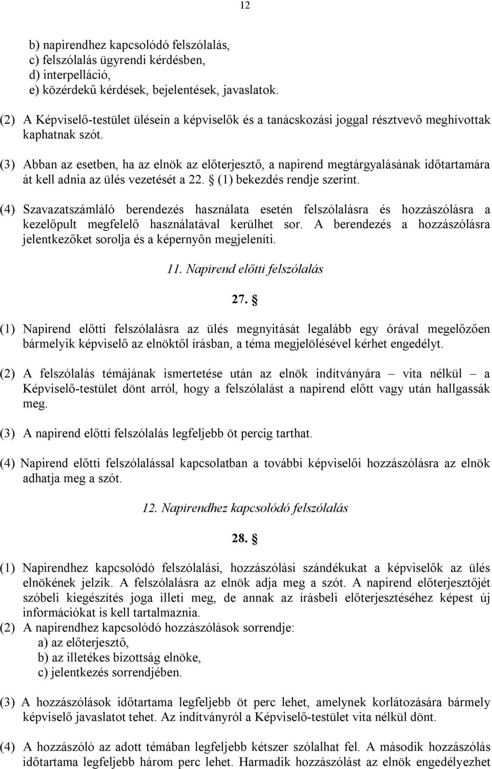 (3) Abban az esetben, ha az elnök az előterjesztő, a napirend megtárgyalásának időtartamára át kell adnia az ülés vezetését a 22. (1) bekezdés rendje szerint.