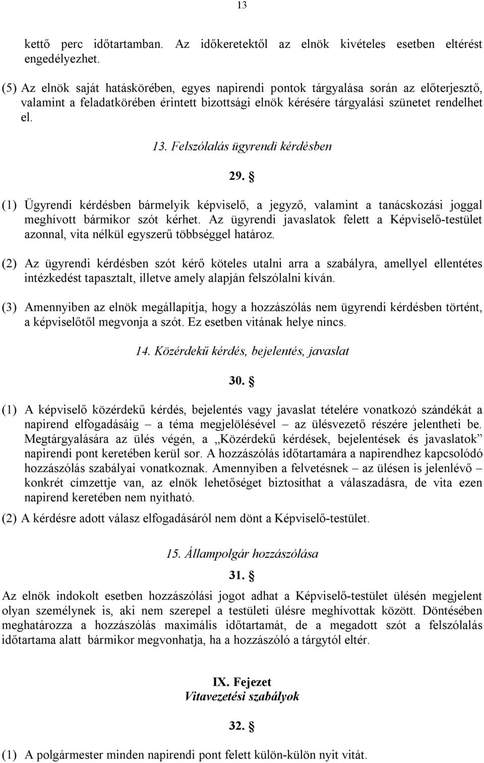 Felszólalás ügyrendi kérdésben 29. (1) Ügyrendi kérdésben bármelyik képviselő, a jegyző, valamint a tanácskozási joggal meghívott bármikor szót kérhet.