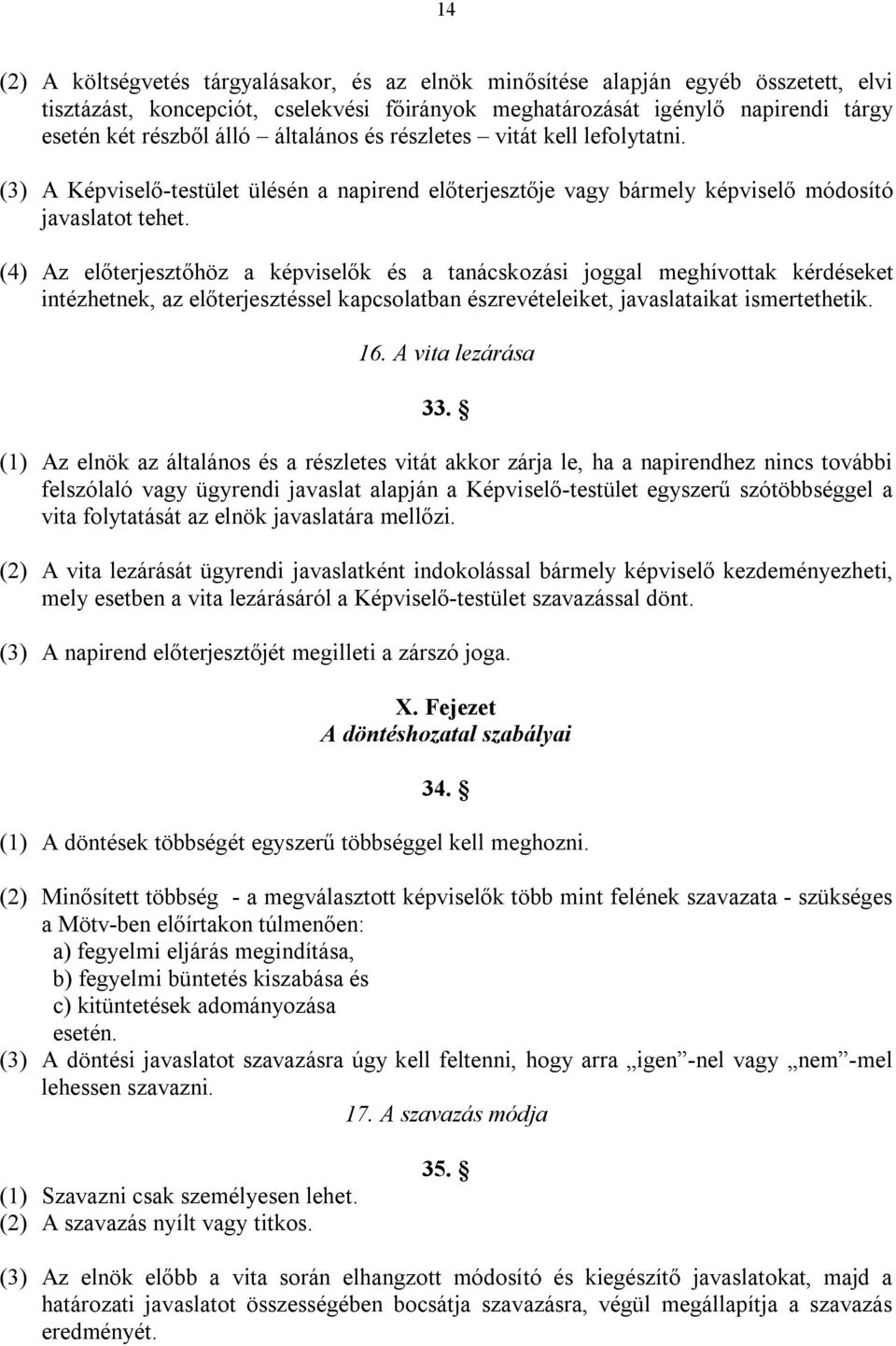 (4) Az előterjesztőhöz a képviselők és a tanácskozási joggal meghívottak kérdéseket intézhetnek, az előterjesztéssel kapcsolatban észrevételeiket, javaslataikat ismertethetik. 16. A vita lezárása 33.