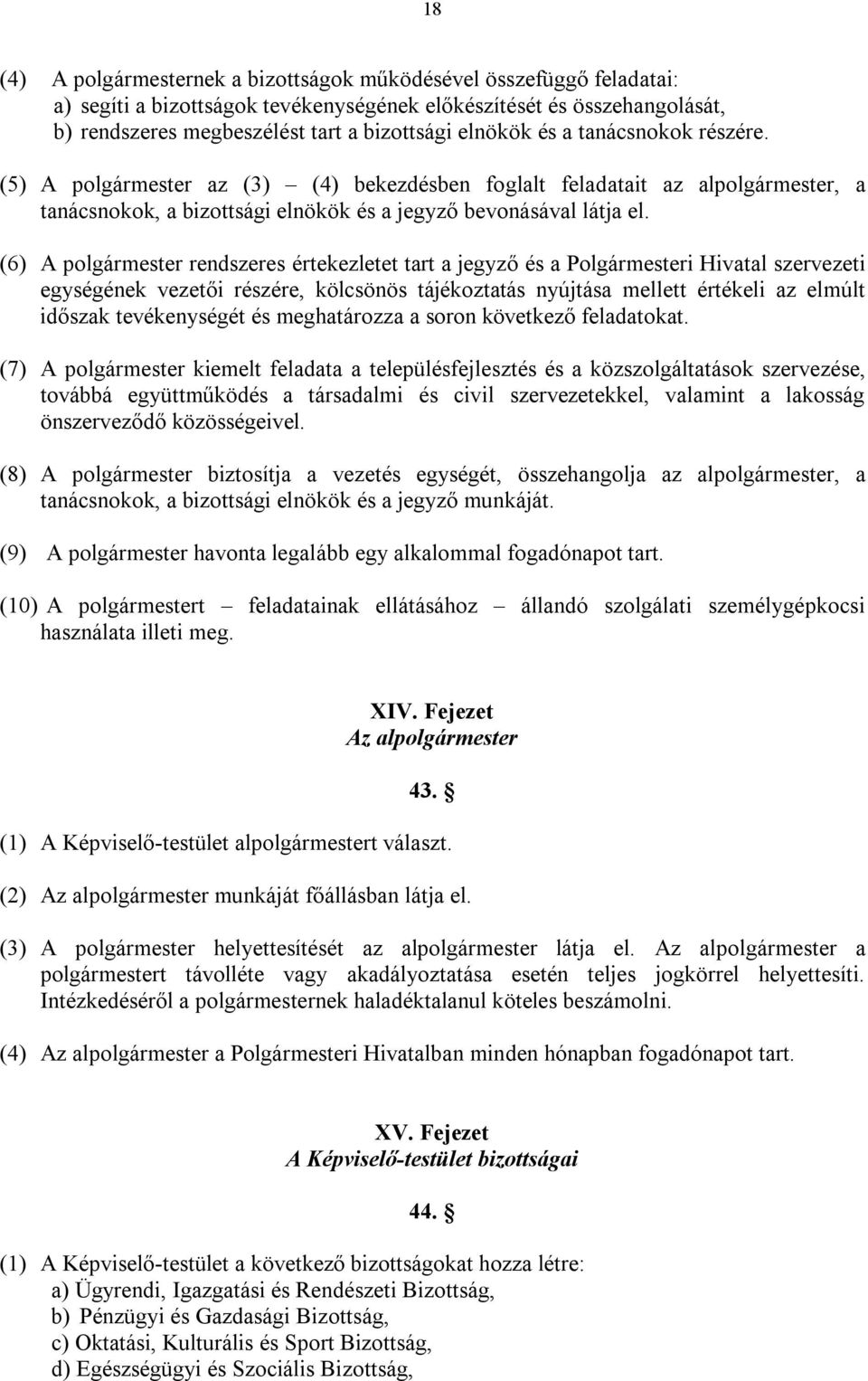 (6) A polgármester rendszeres értekezletet tart a jegyző és a Polgármesteri Hivatal szervezeti egységének vezetői részére, kölcsönös tájékoztatás nyújtása mellett értékeli az elmúlt időszak