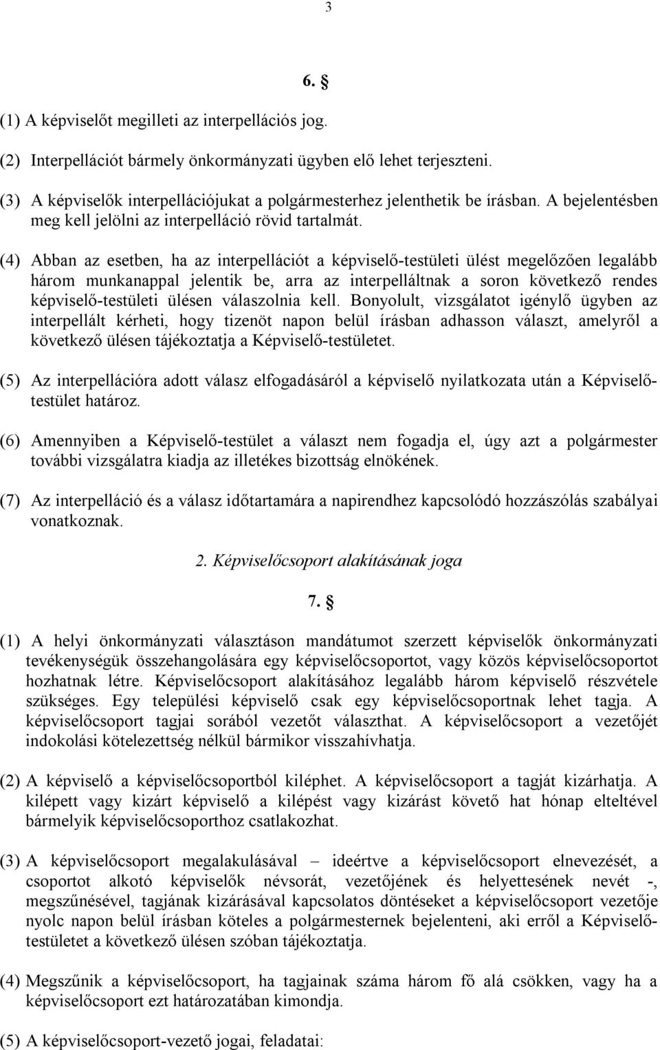 (4) Abban az esetben, ha az interpellációt a képviselő-testületi ülést megelőzően legalább három munkanappal jelentik be, arra az interpelláltnak a soron következő rendes képviselő-testületi ülésen