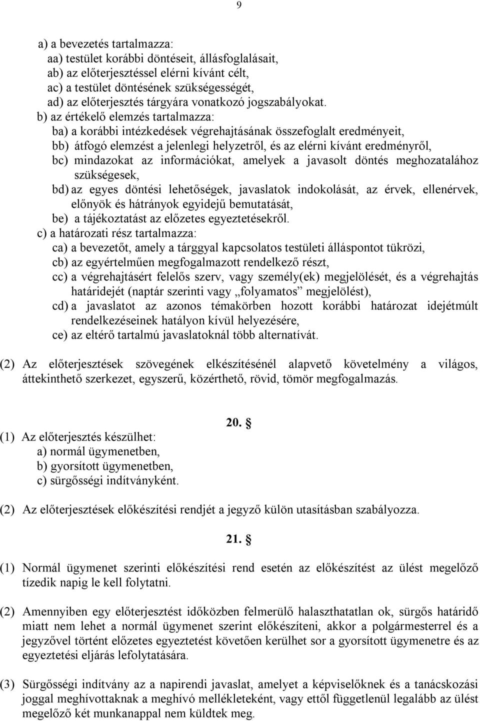 b) az értékelő elemzés tartalmazza: ba) a korábbi intézkedések végrehajtásának összefoglalt eredményeit, bb) átfogó elemzést a jelenlegi helyzetről, és az elérni kívánt eredményről, bc) mindazokat az