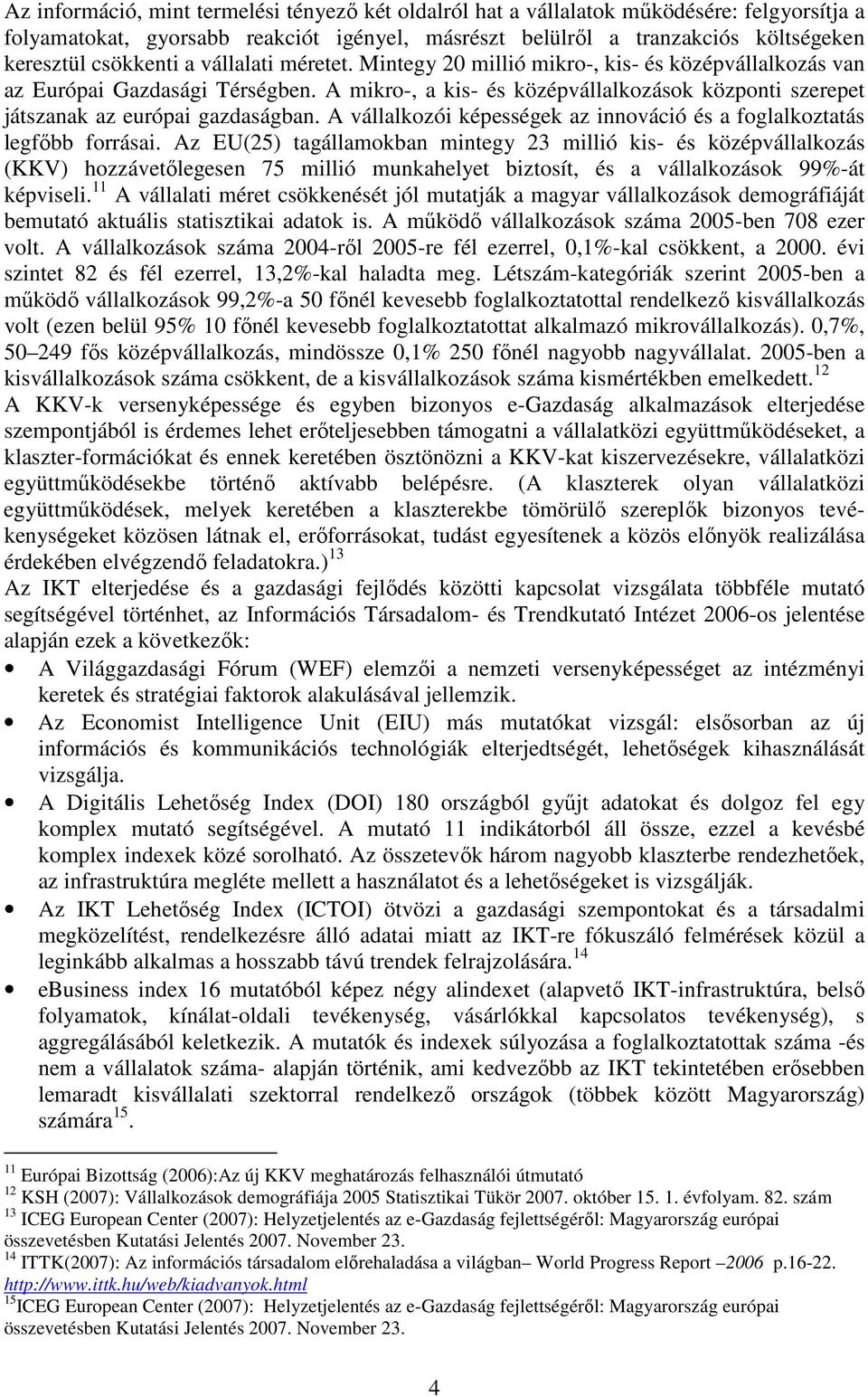 A vállalkozói képességek az innováció és a foglalkoztatás legfıbb forrásai.