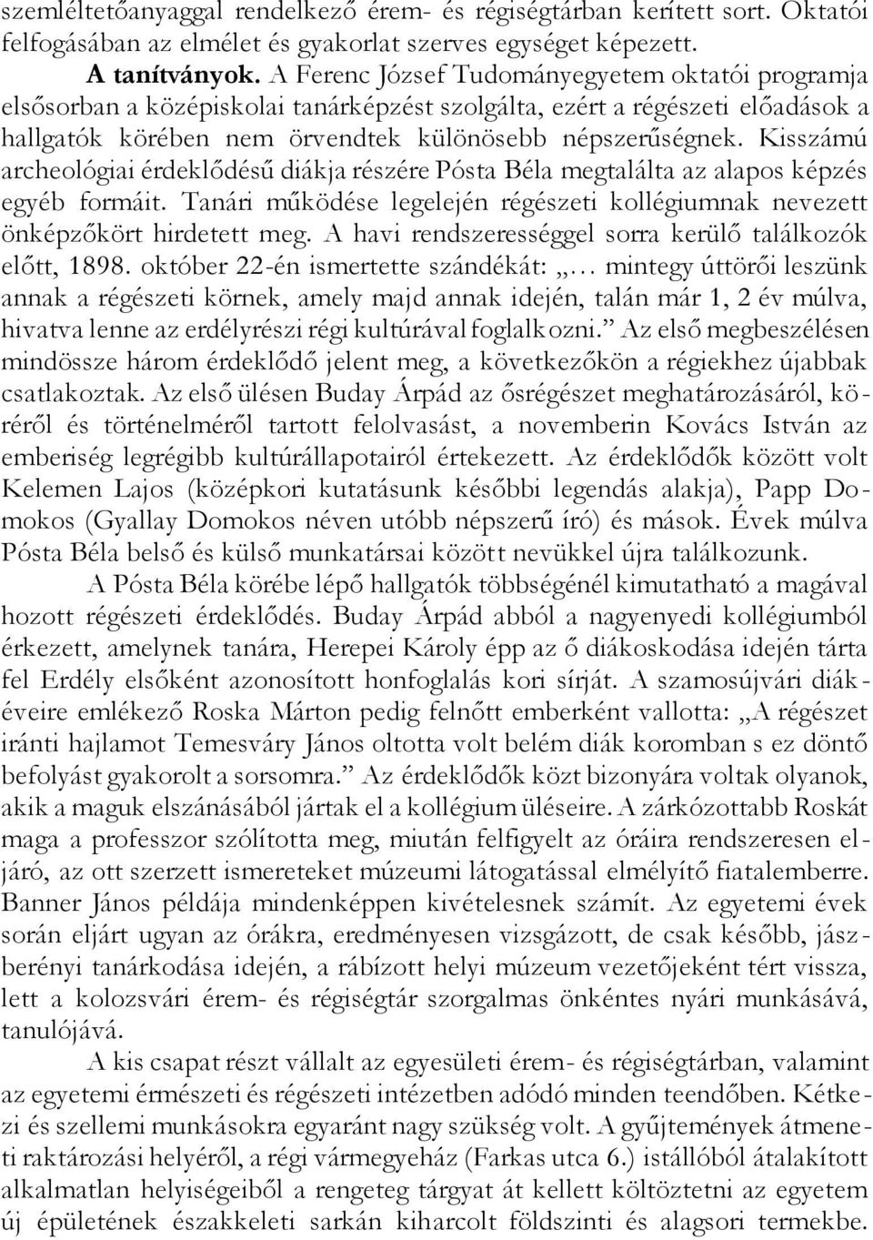 Kisszámú archeológiai érdeklődésű diákja részére Pósta Béla megtalálta az alapos képzés egyéb formáit. Tanári működése legelején régészeti kollégiumnak nevezett önképzőkört hirdetett meg.