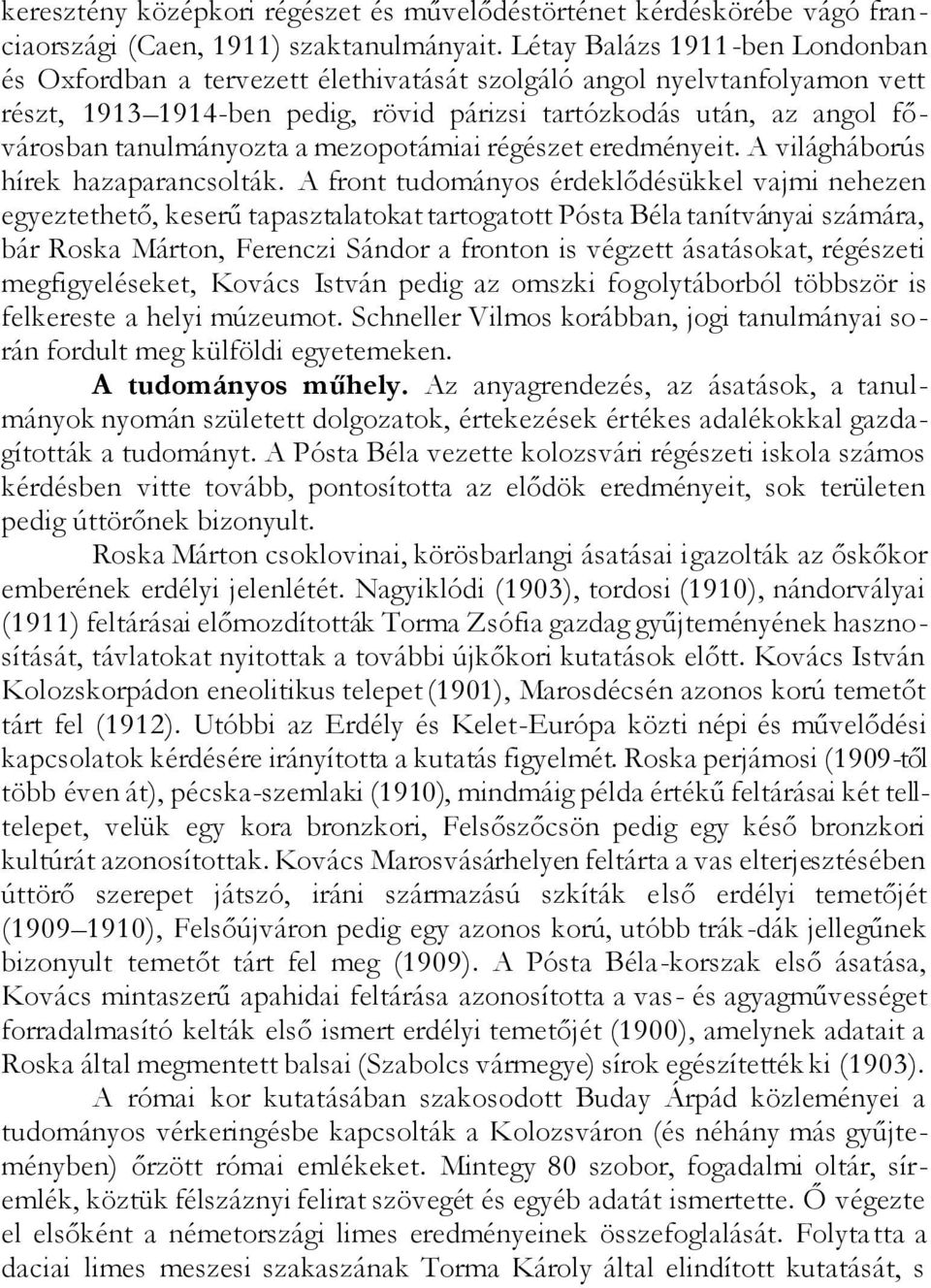 tanulmányozta a mezopotámiai régészet eredményeit. A világháborús hírek hazaparancsolták.