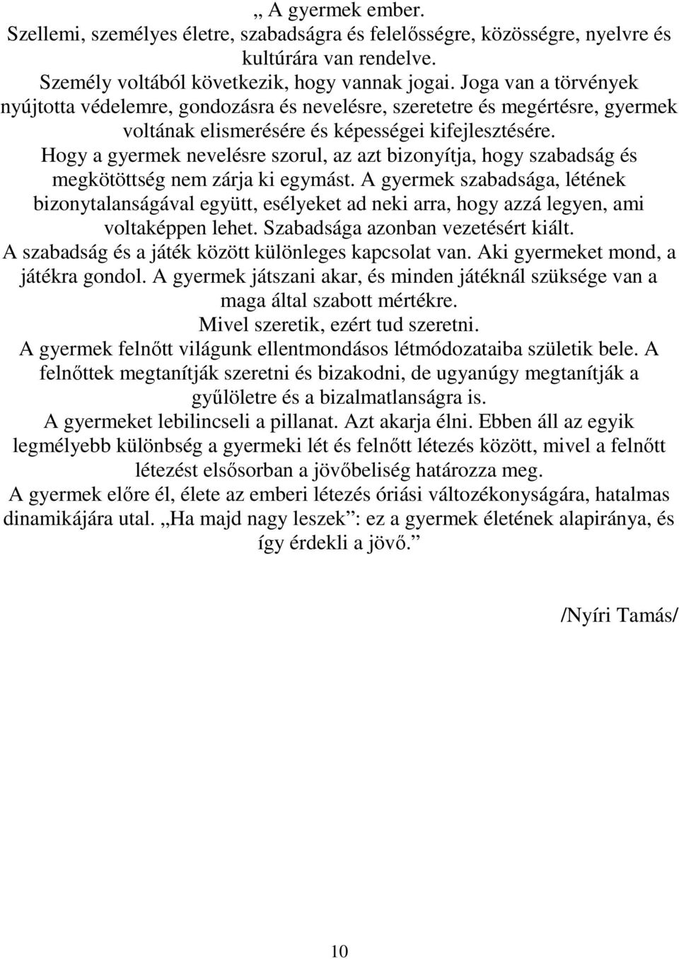 Hogy a gyermek nevelésre szorul, az azt bizonyítja, hogy szabadság és megkötöttség nem zárja ki egymást.