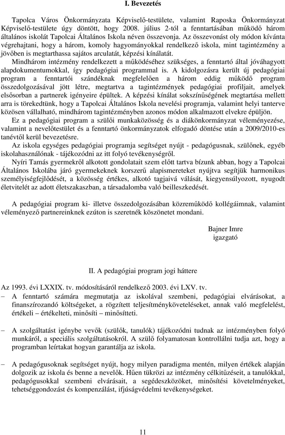 Az összevonást oly módon kívánta végrehajtani, hogy a három, komoly hagyományokkal rendelkező iskola, mint tagintézmény a jövőben is megtarthassa sajátos arculatát, képzési kínálatát.