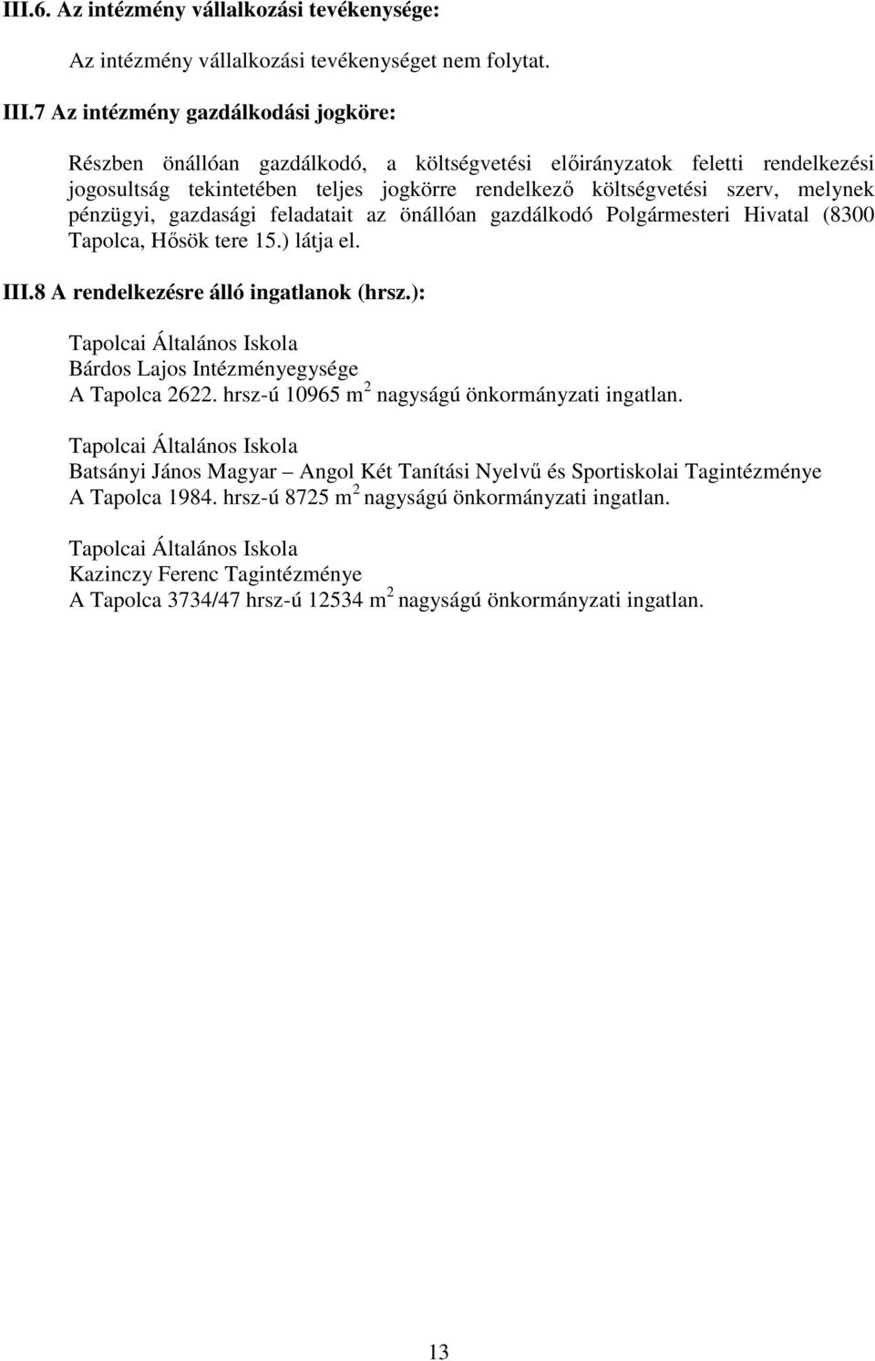 pénzügyi, gazdasági feladatait az önállóan gazdálkodó Polgármesteri Hivatal (8300 Tapolca, Hősök tere 15.) látja el. III.8 A rendelkezésre álló ingatlanok (hrsz.