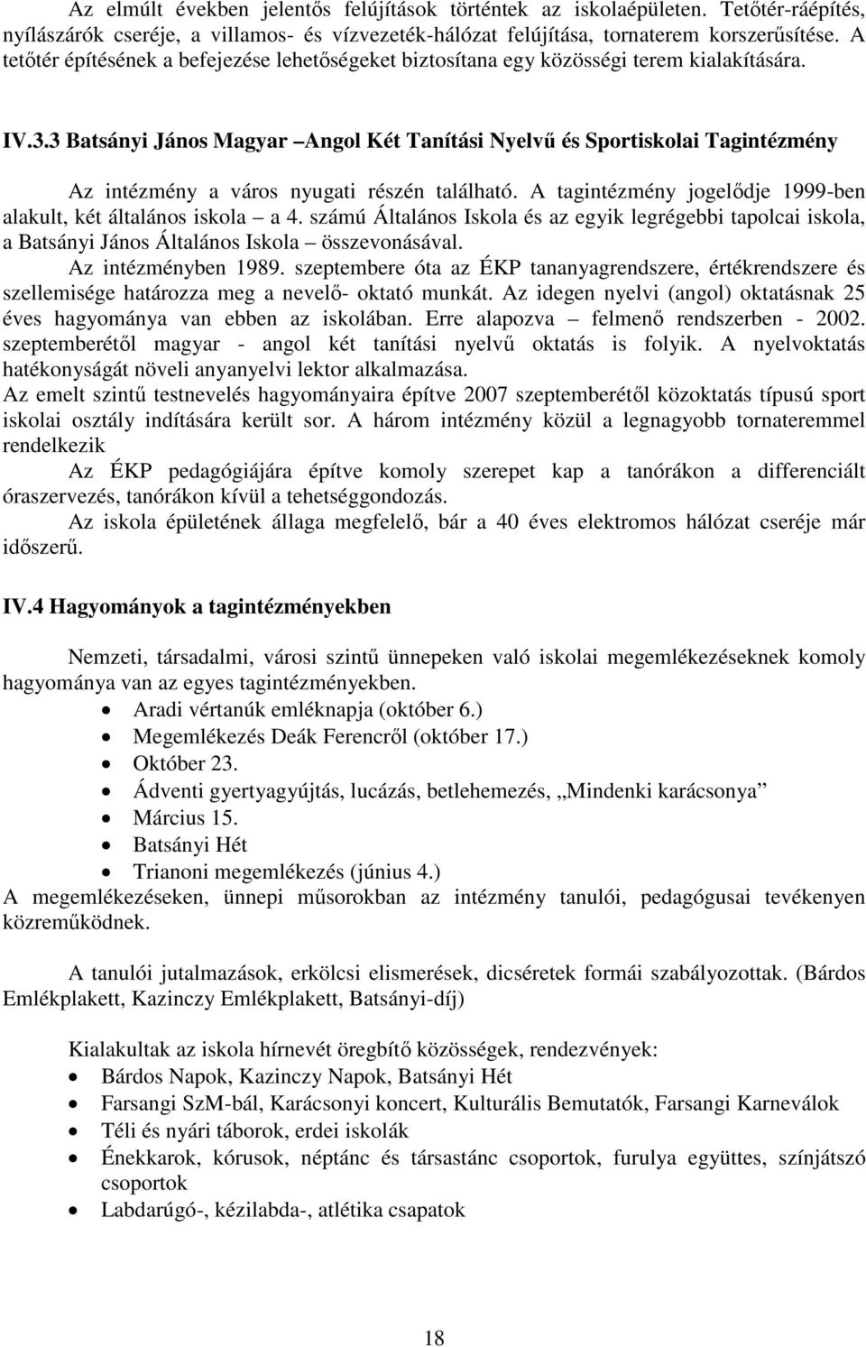 3 Batsányi János Magyar Angol Két Tanítási Nyelvű és Sportiskolai Tagintézmény Az intézmény a város nyugati részén található. A tagintézmény jogelődje 1999-ben alakult, két általános iskola a 4.