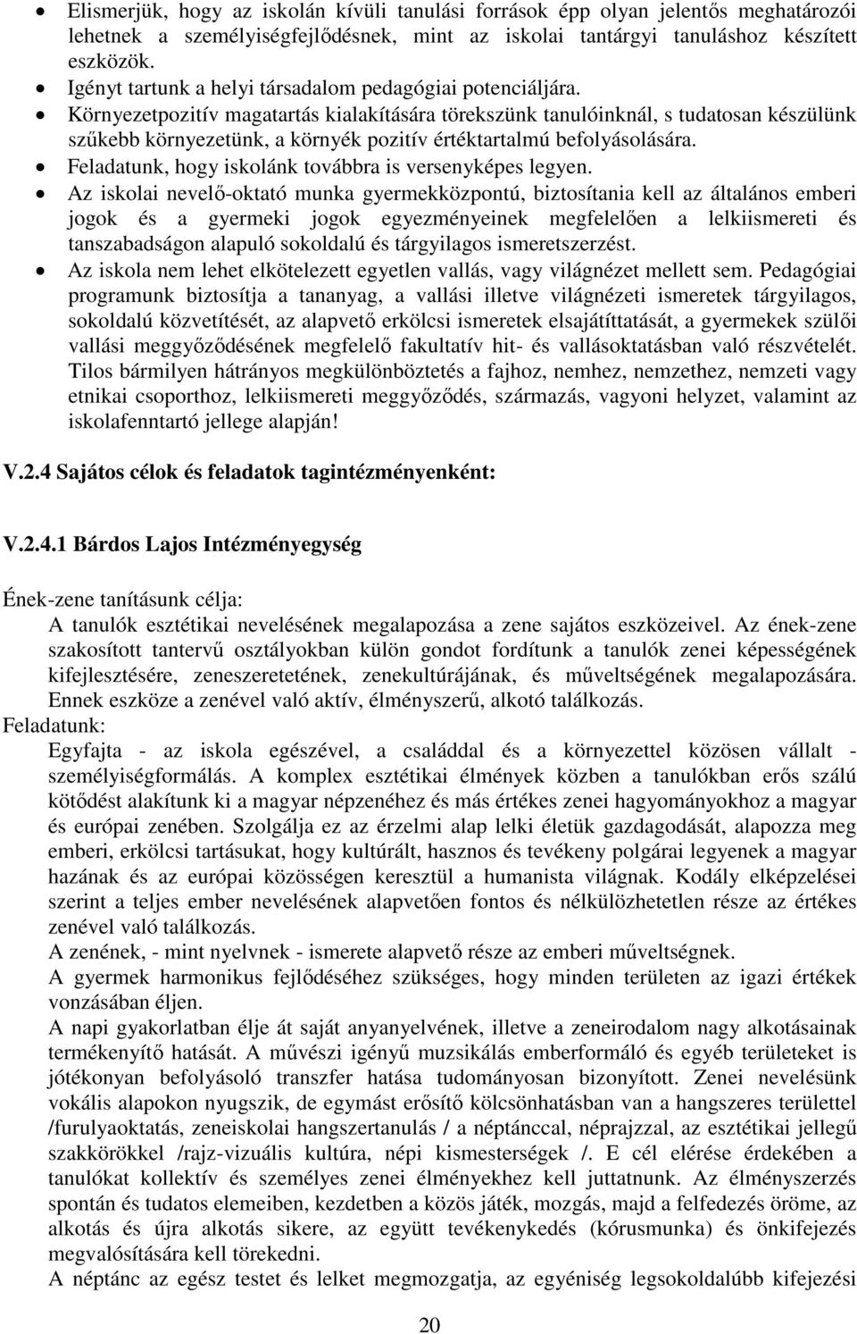 Környezetpozitív magatartás kialakítására törekszünk tanulóinknál, s tudatosan készülünk szűkebb környezetünk, a környék pozitív értéktartalmú befolyásolására.