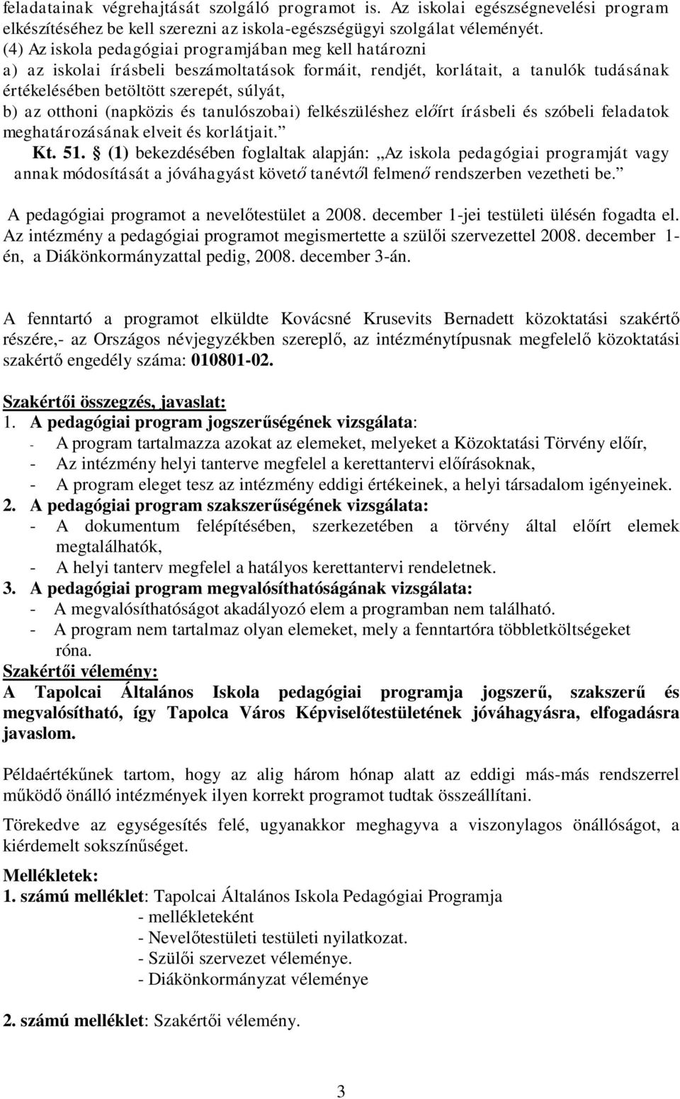 otthoni (napközis és tanulószobai) felkészüléshez előírt írásbeli és szóbeli feladatok meghatározásának elveit és korlátjait. Kt. 51.