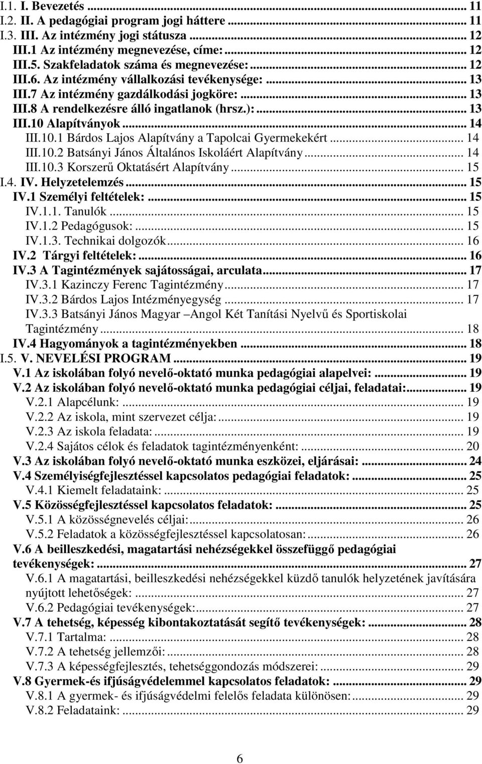 .. 14 III.10.1 Bárdos Lajos Alapítvány a Tapolcai Gyermekekért... 14 III.10.2 Batsányi János Általános Iskoláért Alapítvány... 14 III.10.3 Korszerű Oktatásért Alapítvány... 15 I.4. IV. Helyzetelemzés.