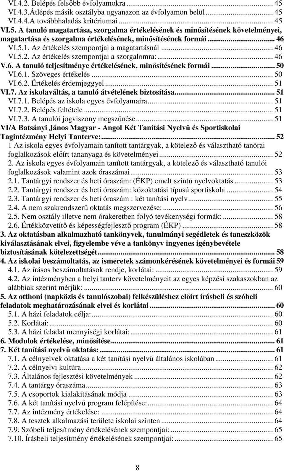 .. 50 VI.6.2. Értékelés érdemjeggyel... 51 VI.7. Az iskolaváltás, a tanuló átvételének biztosítása... 51 VI.7.1. Belépés az iskola egyes évfolyamaira... 51 VI.7.2. Belépés feltétele... 51 VI.7.3.