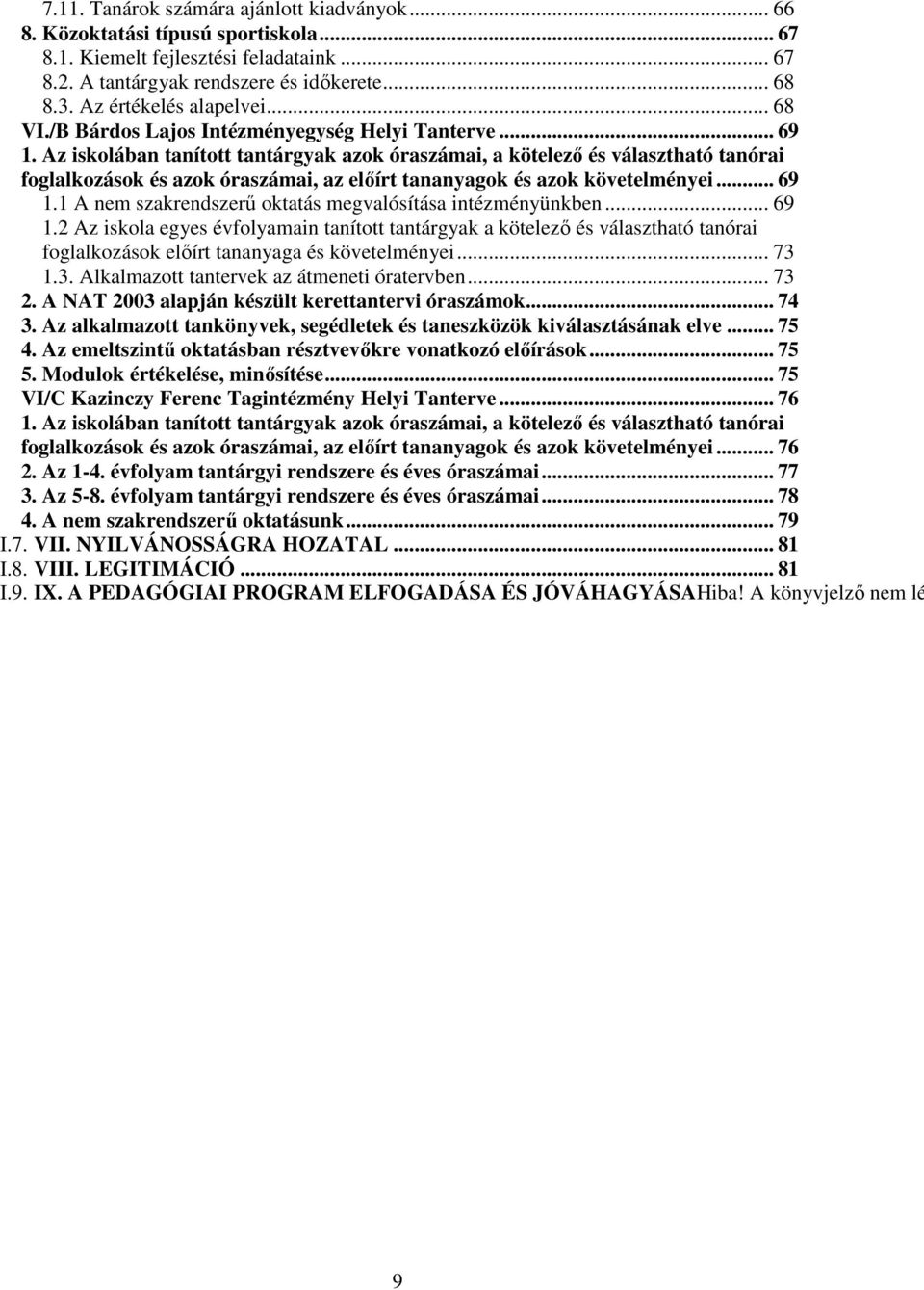 Az iskolában tanított tantárgyak azok óraszámai, a kötelező és választható tanórai foglalkozások és azok óraszámai, az előírt tananyagok és azok követelményei... 69 1.