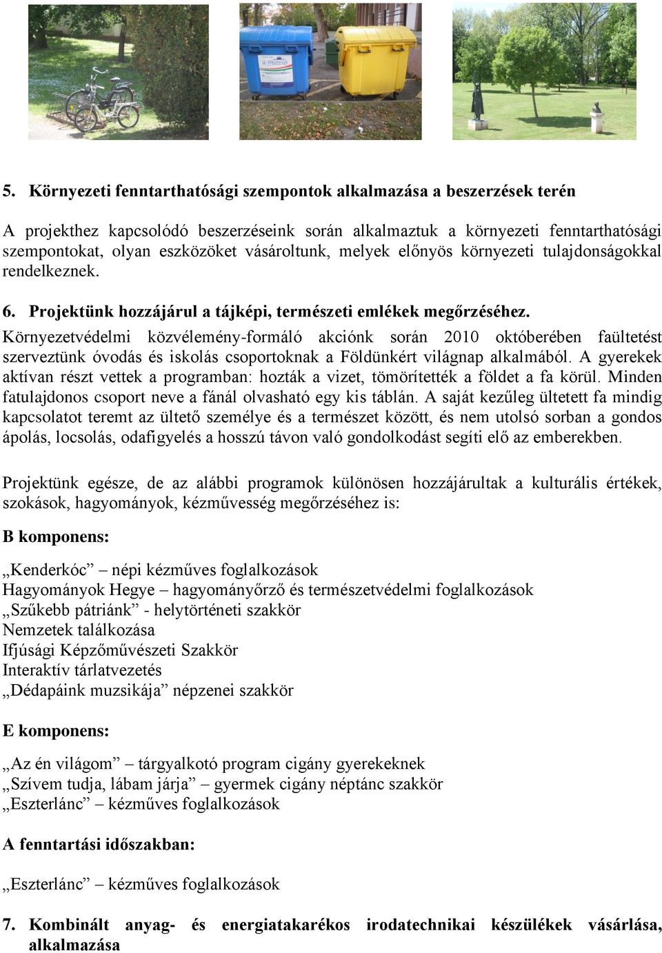 Környezetvédelmi közvélemény-formáló akciónk során 2010 októberében faültetést szerveztünk óvodás és iskolás csoportoknak a Földünkért világnap alkalmából.