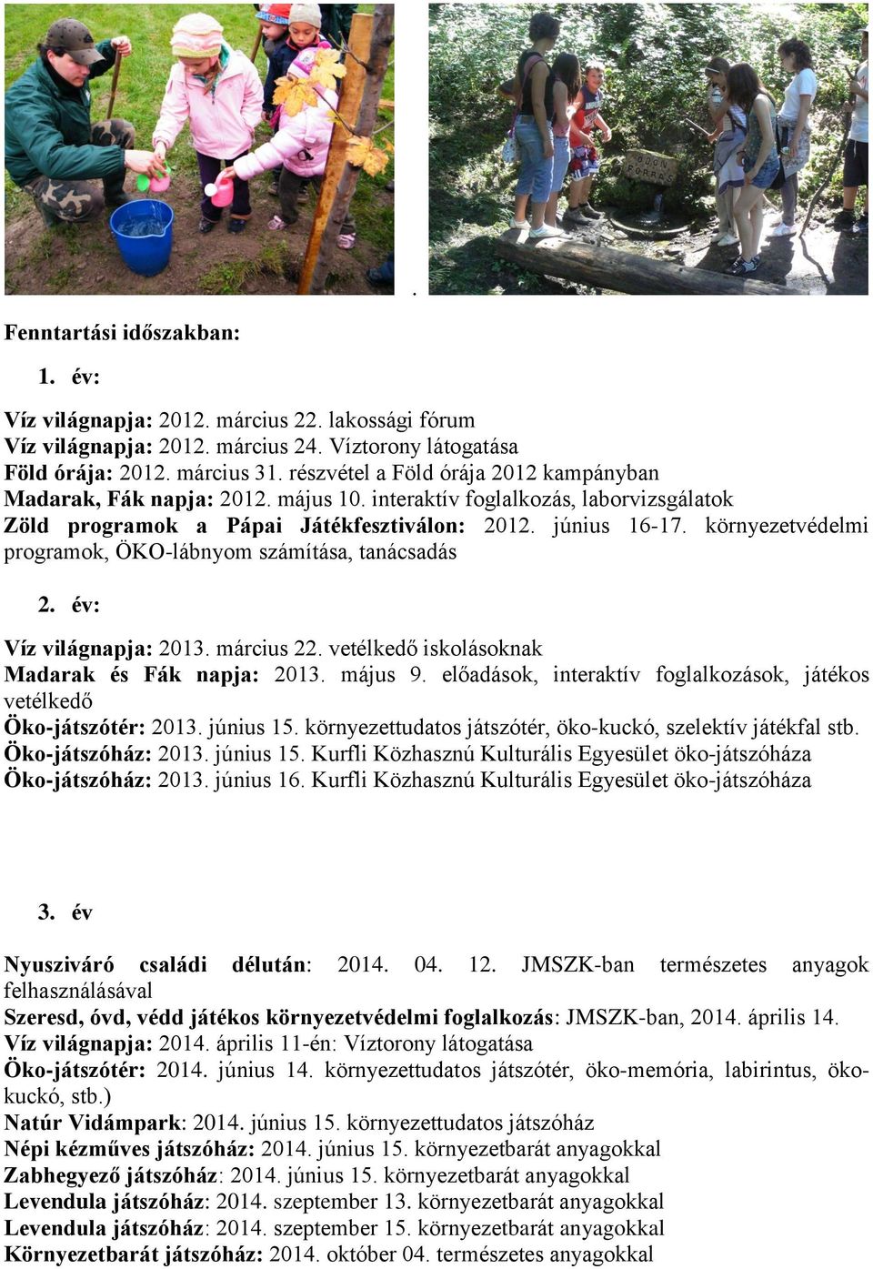 környezetvédelmi programok, ÖKO-lábnyom számítása, tanácsadás 2. év: Víz világnapja: 2013. március 22. vetélkedő iskolásoknak Madarak és Fák napja: 2013. május 9.