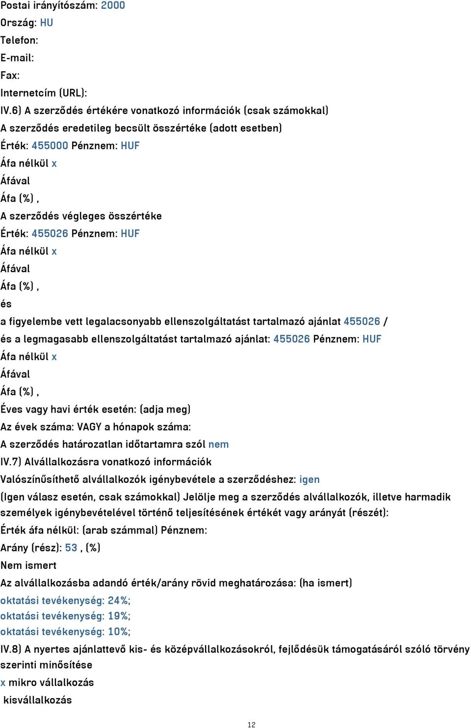 Pénznem: HUF és a figyelembe vett legalacsonyabb ellenszolgáltatást tartalmazó ajánlat 455026 / és a legmagasabb ellenszolgáltatást tartalmazó ajánlat: 455026 Pénznem: HUF Éves vagy havi érték