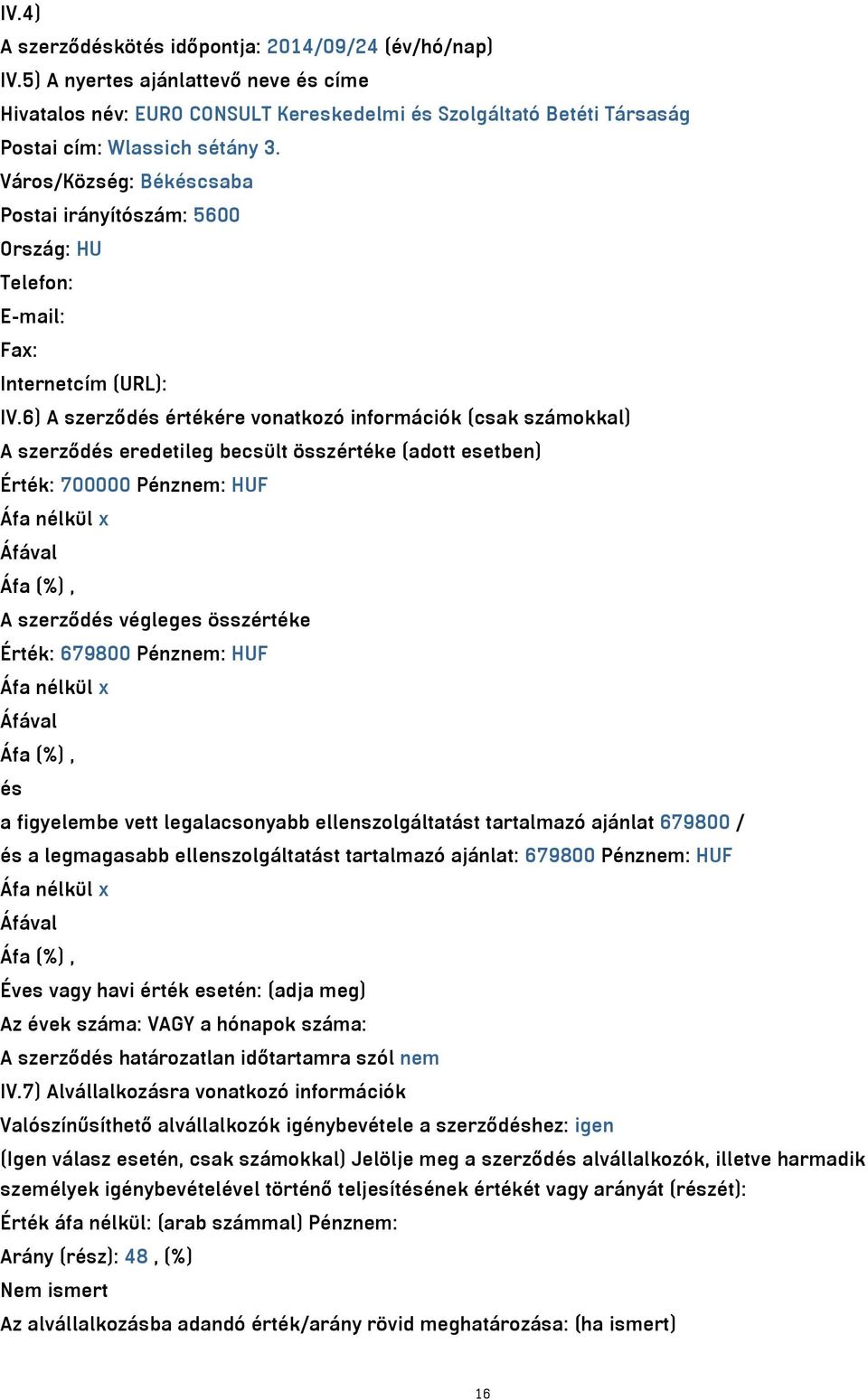 6) A szerződés értékére vonatkozó információk (csak számokkal) A szerződés eredetileg becsült összértéke (adott esetben) Érték: 700000 Pénznem: HUF A szerződés végleges összértéke Érték: 679800