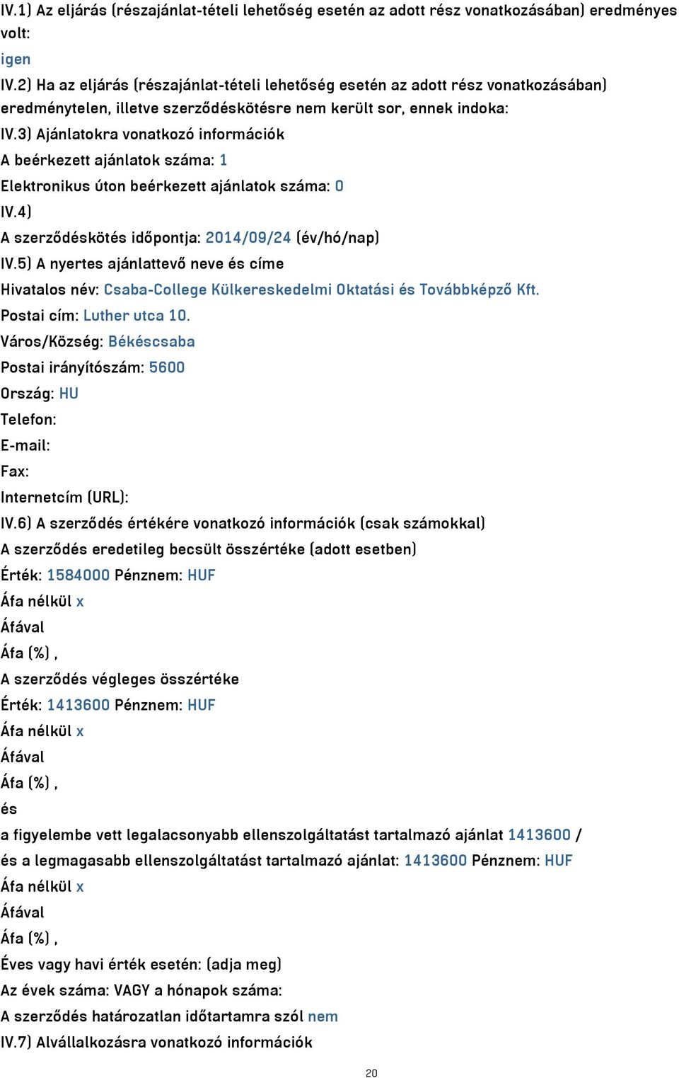 3) Ajánlatokra vonatkozó információk A beérkezett ajánlatok száma: 1 Elektronikus úton beérkezett ajánlatok száma: 0 IV.4) A szerződéskötés időpontja: 2014/09/24 (év/hó/nap) IV.