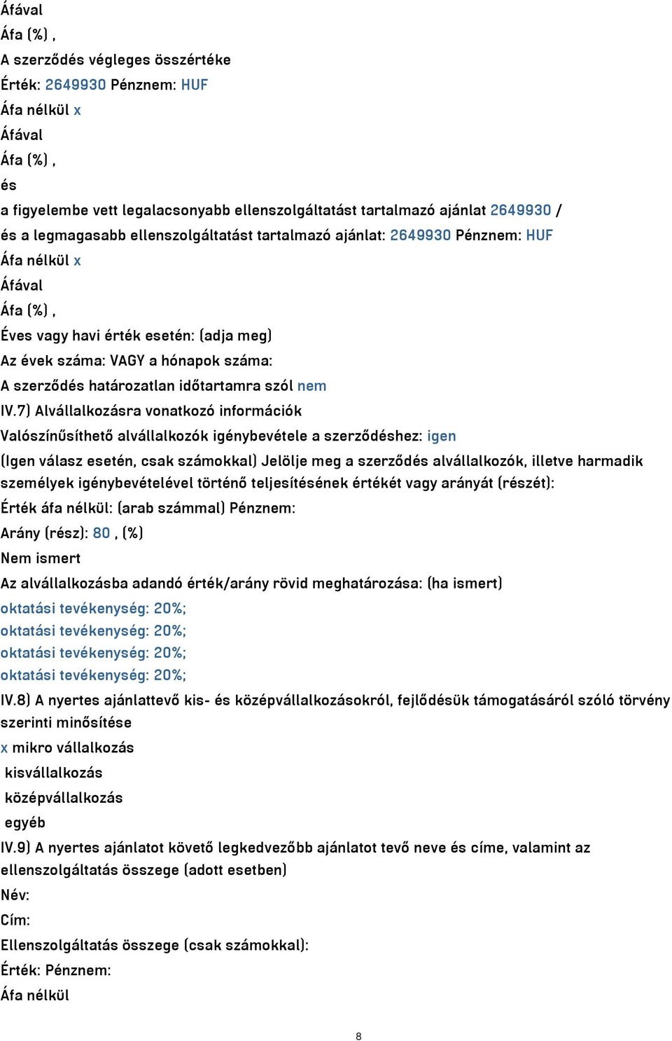 7) Alvállalkozásra vonatkozó információk Valószínűsíthető alvállalkozók igénybevétele a szerződéshez: igen (Igen válasz esetén, csak számokkal) Jelölje meg a szerződés alvállalkozók, illetve harmadik