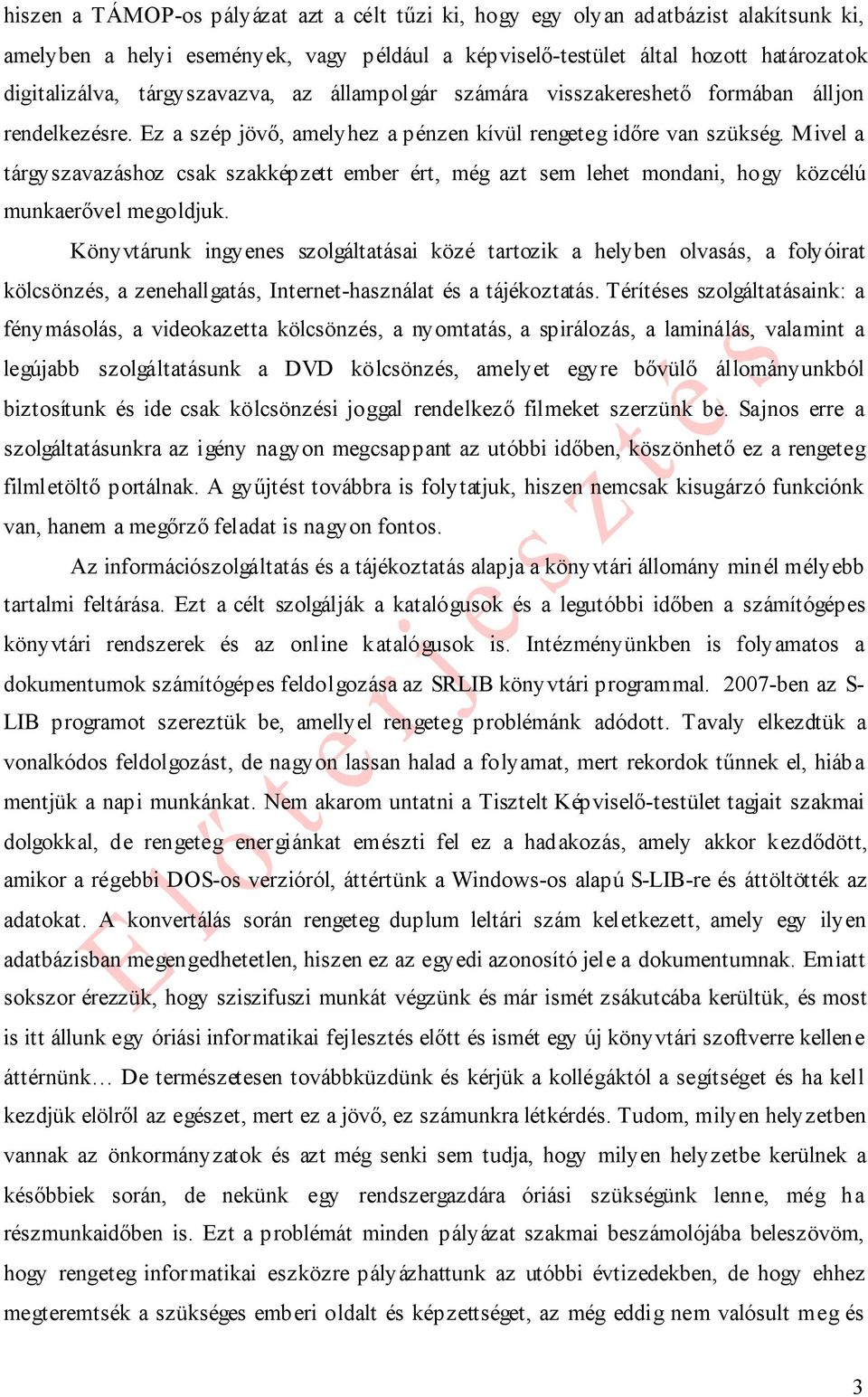 Mivel a tárgyszavazáshoz csak szakképzett ember ért, még azt sem lehet mondani, hogy közcélú munkaerővel megoldjuk.