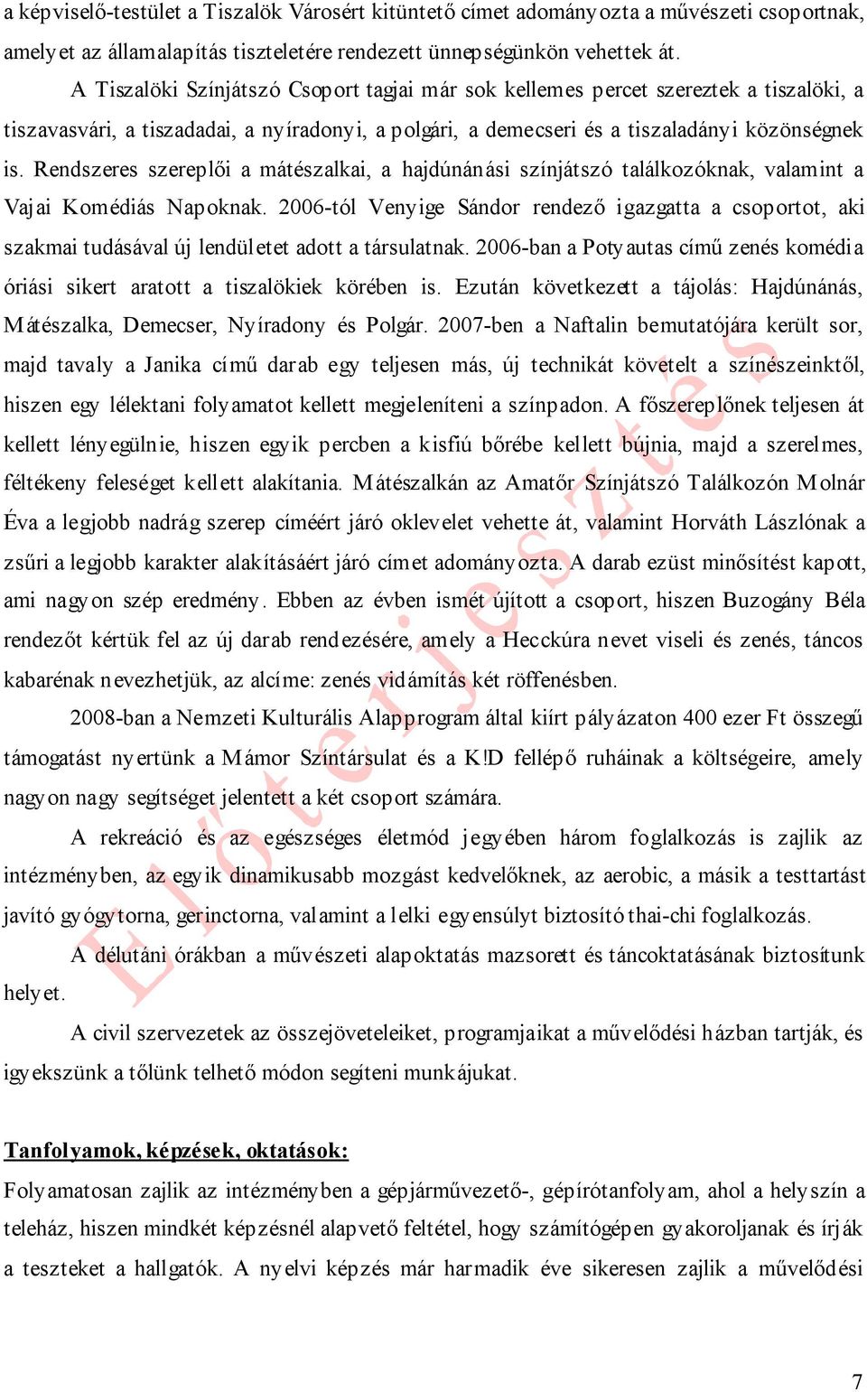 Rendszeres szereplői a mátészalkai, a hajdúnánási színjátszó találkozóknak, valamint a Vajai Komédiás Napoknak.