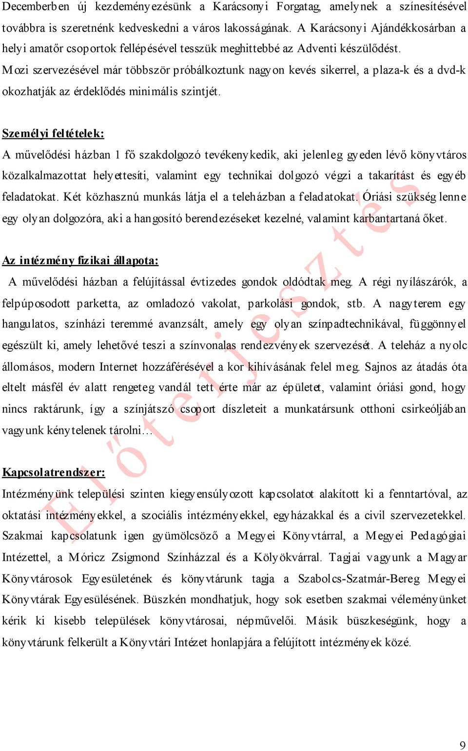 Mozi szervezésével már többször próbálkoztunk nagyon kevés sikerrel, a plaza-k és a dvd-k okozhatják az érdeklődés minimális szintjét.