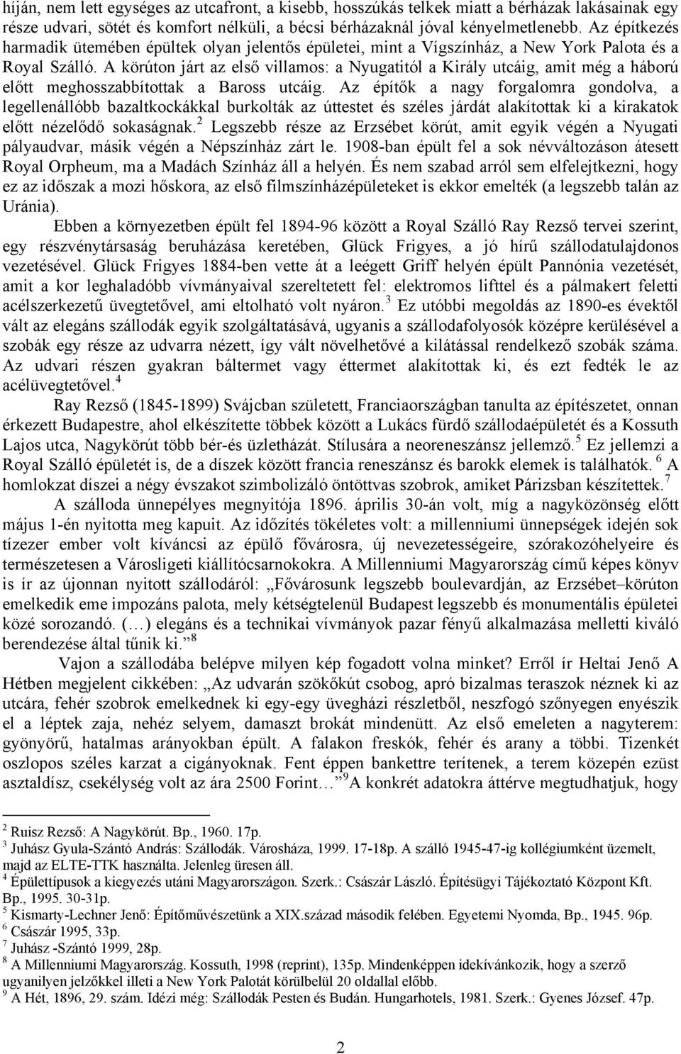 A körúton járt az első villamos: a Nyugatitól a Király utcáig, amit még a háború előtt meghosszabbítottak a Baross utcáig.