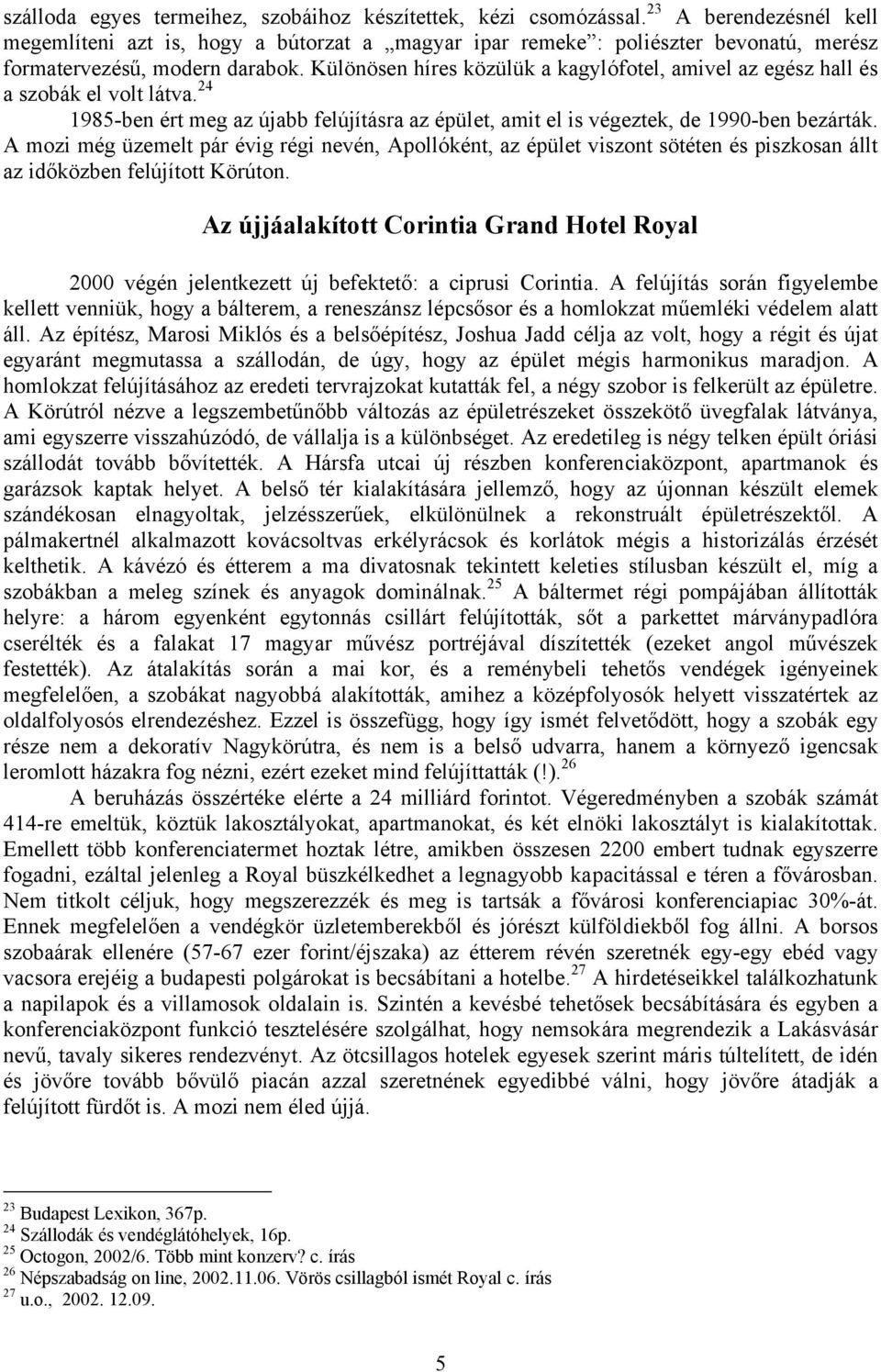 Különösen híres közülük a kagylófotel, amivel az egész hall és a szobák el volt látva. 24 1985-ben ért meg az újabb felújításra az épület, amit el is végeztek, de 1990-ben bezárták.