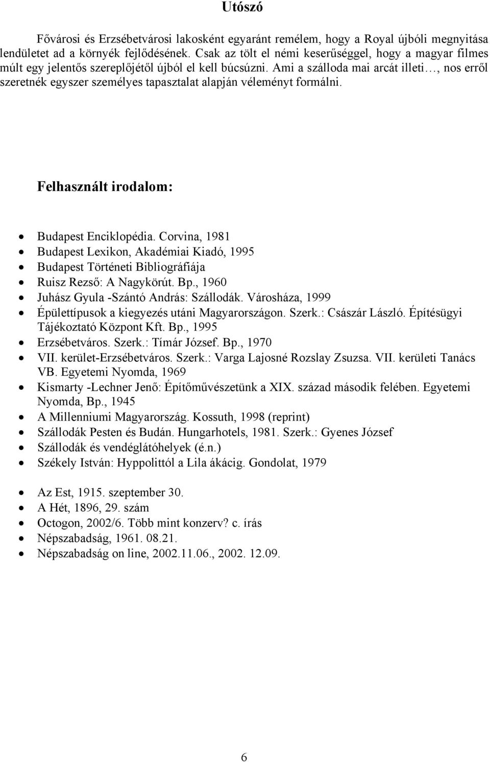 Ami a szálloda mai arcát illeti, nos erről szeretnék egyszer személyes tapasztalat alapján véleményt formálni. Felhasznált irodalom: Budapest Enciklopédia.