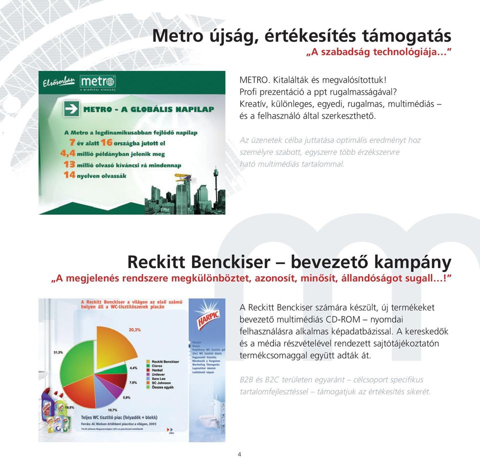 Az üzenetek célba juttatása optimális eredményt hoz személyre szabott, egyszerre több érzékszervre ható multimédiás tartalommal.