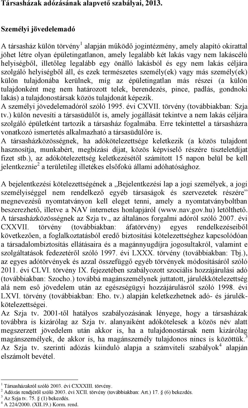 illetőleg legalább egy önálló lakásból és egy nem lakás céljára szolgáló helyiségből áll, és ezek természetes személy(ek) vagy más személy(ek) külön tulajdonába kerülnek, míg az épületingatlan más