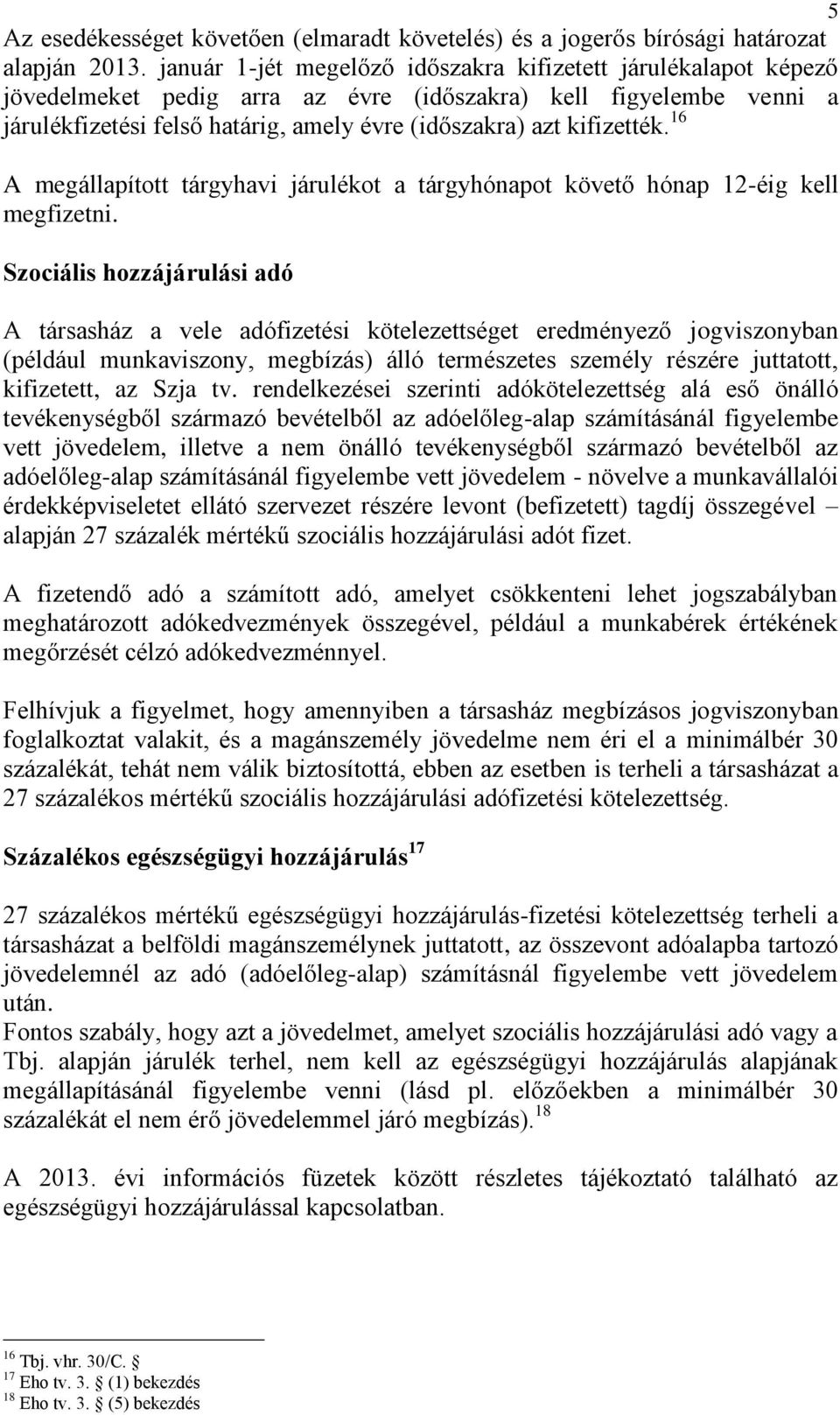 kifizették. 16 A megállapított tárgyhavi járulékot a tárgyhónapot követő hónap 12-éig kell megfizetni.