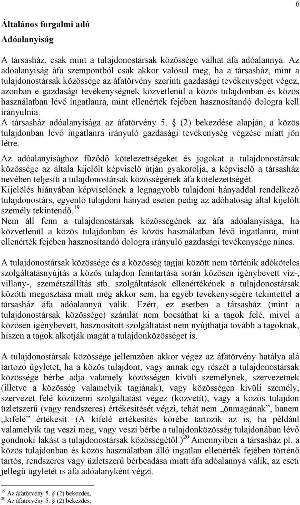 közvetlenül a közös tulajdonban és közös használatban lévő ingatlanra, mint ellenérték fejében hasznosítandó dologra kell irányulnia. A társasház adóalanyisága az áfatörvény 5.