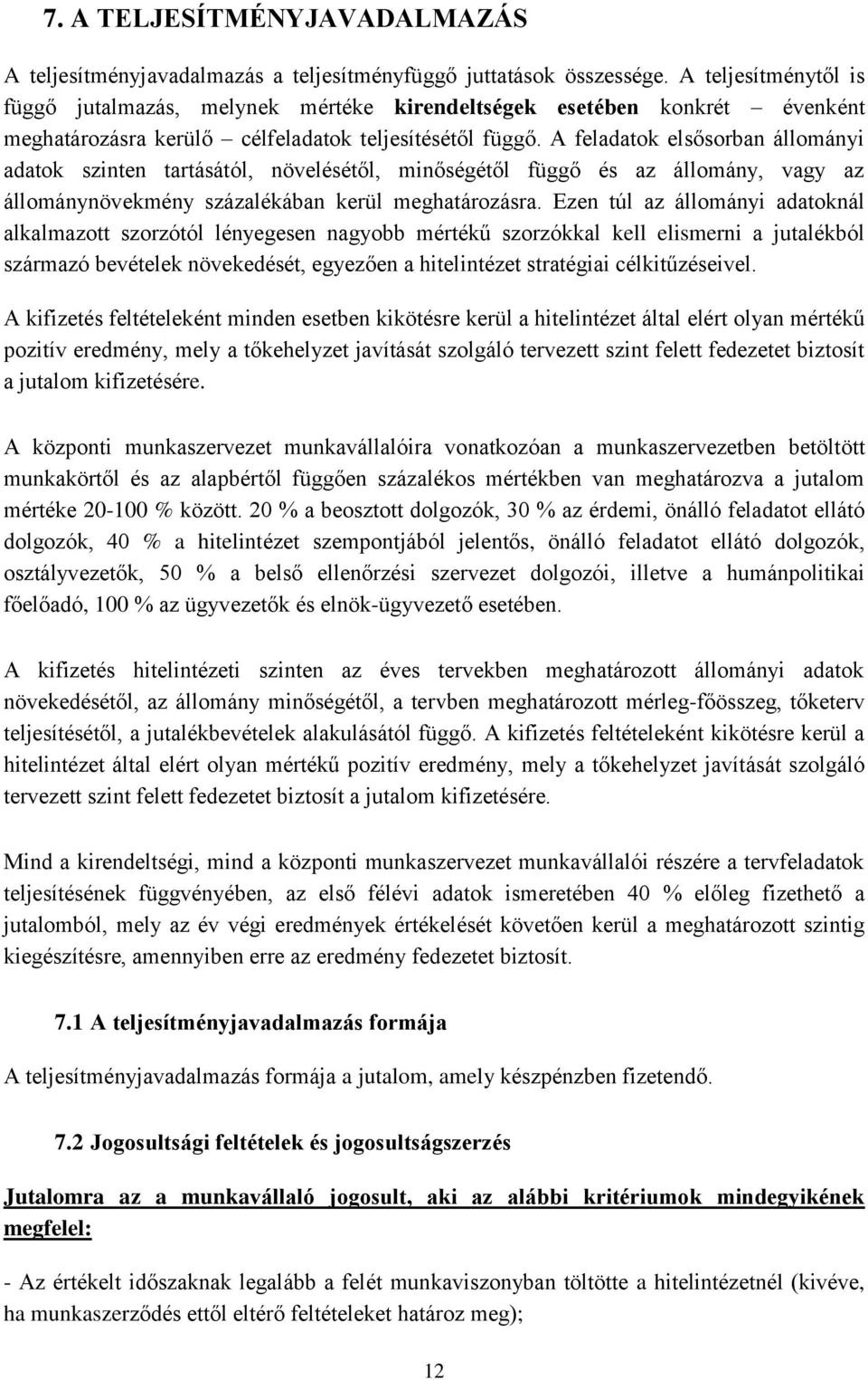 A feladatok elsősorban állományi adatok szinten tartásától, növelésétől, minőségétől függő és az állomány, vagy az állománynövekmény százalékában kerül meghatározásra.