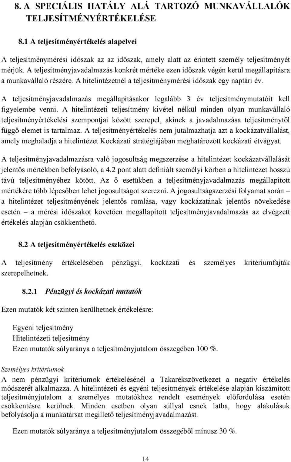 A teljesítményjavadalmazás konkrét mértéke ezen időszak végén kerül megállapításra a munkavállaló részére. A hitelintézetnél a teljesítménymérési időszak egy naptári év.