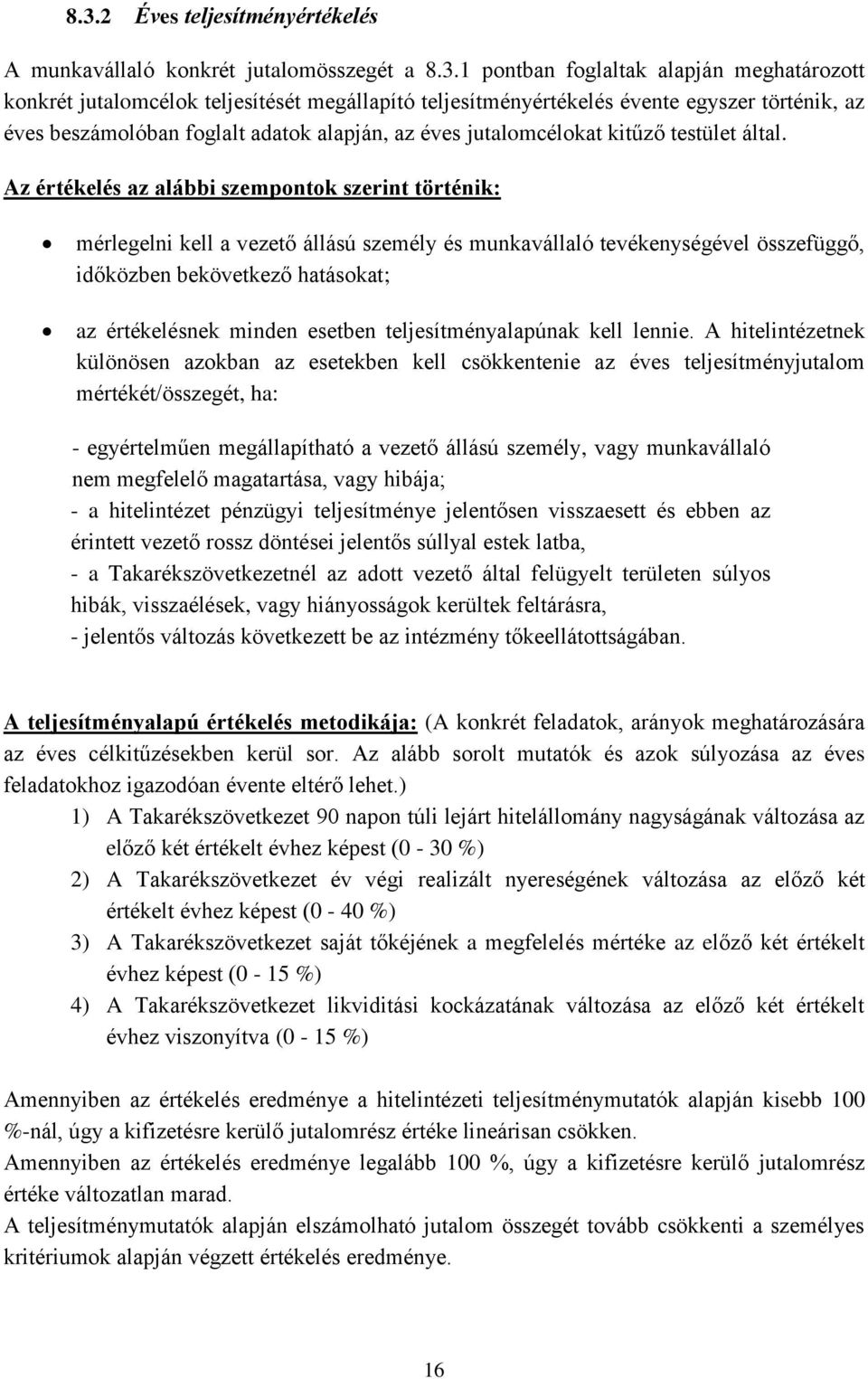 Az értékelés az alábbi szempontok szerint történik: mérlegelni kell a vezető állású személy és munkavállaló tevékenységével összefüggő, időközben bekövetkező hatásokat; az értékelésnek minden esetben