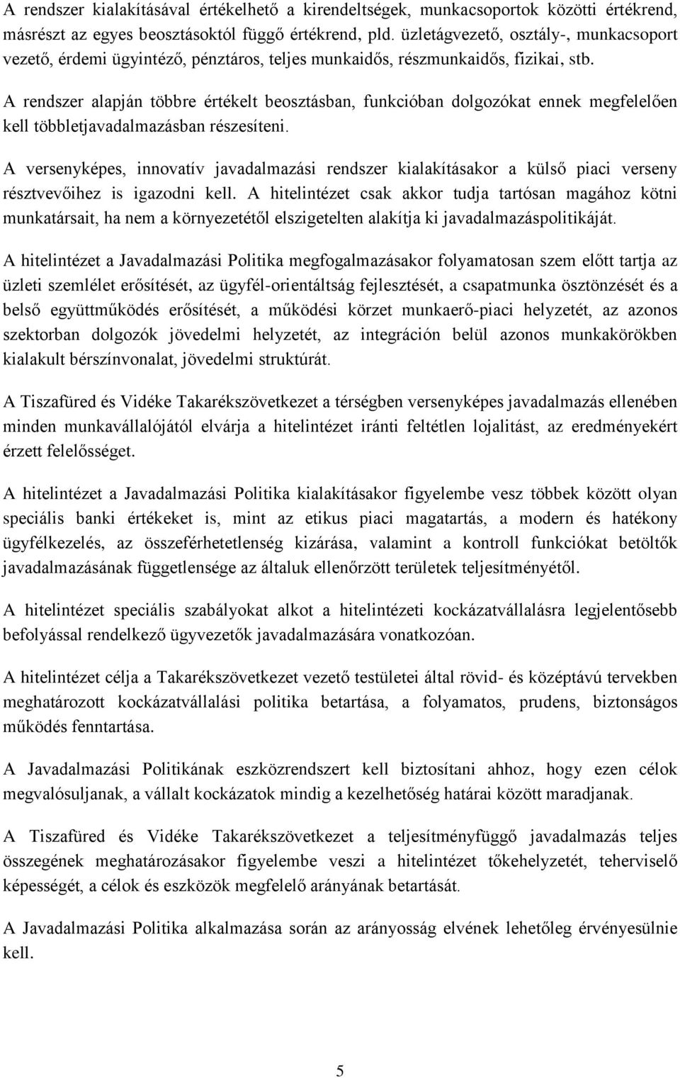 A rendszer alapján többre értékelt beosztásban, funkcióban dolgozókat ennek megfelelően kell többletjavadalmazásban részesíteni.