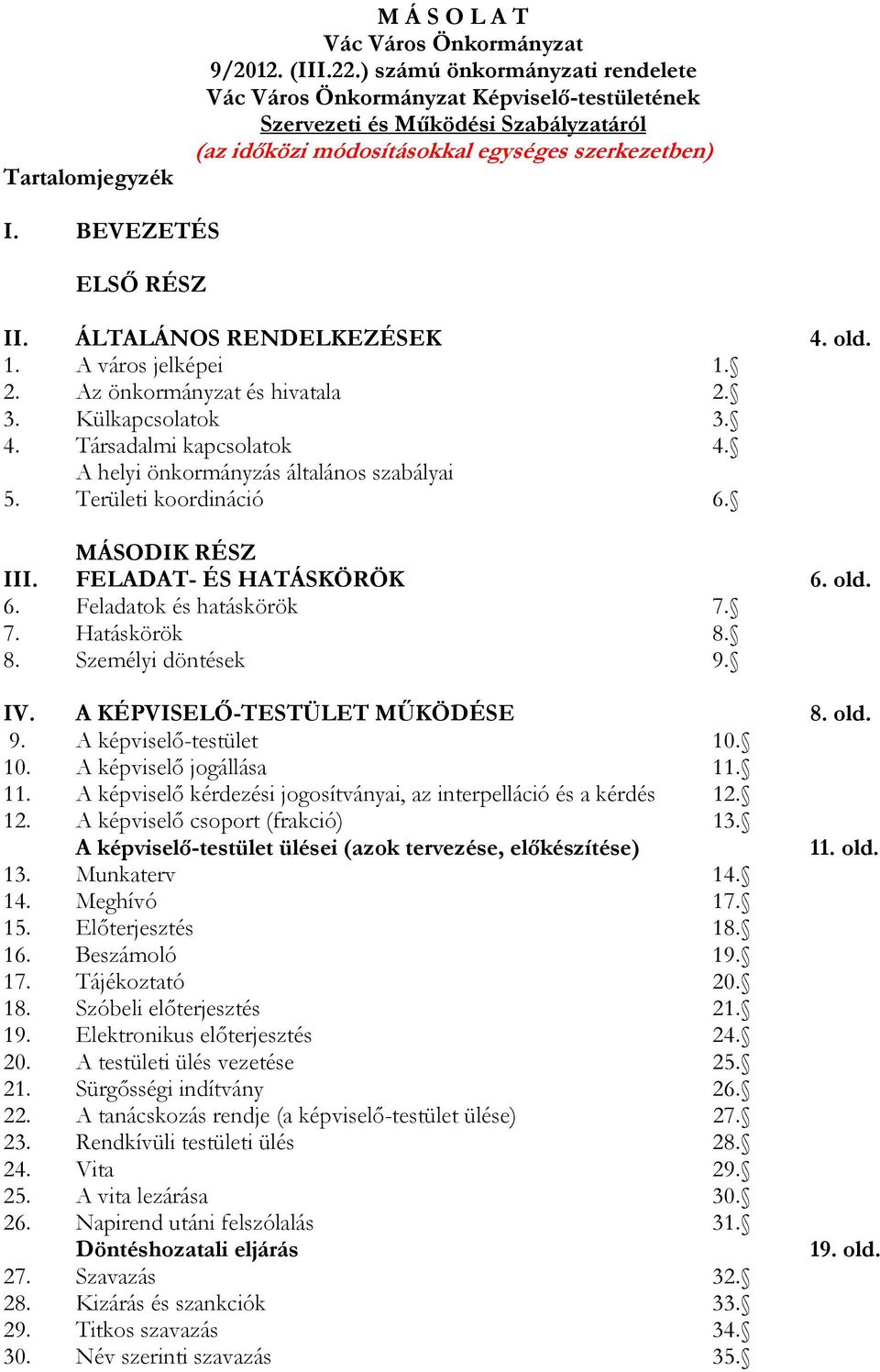 ÁLTALÁNOS RENDELKEZÉSEK 4. old. 1. A város jelképei 1. 2. Az önkormányzat és hivatala 2. 3. Külkapcsolatok 3. 4. Társadalmi kapcsolatok 4. A helyi önkormányzás általános szabályai 5.