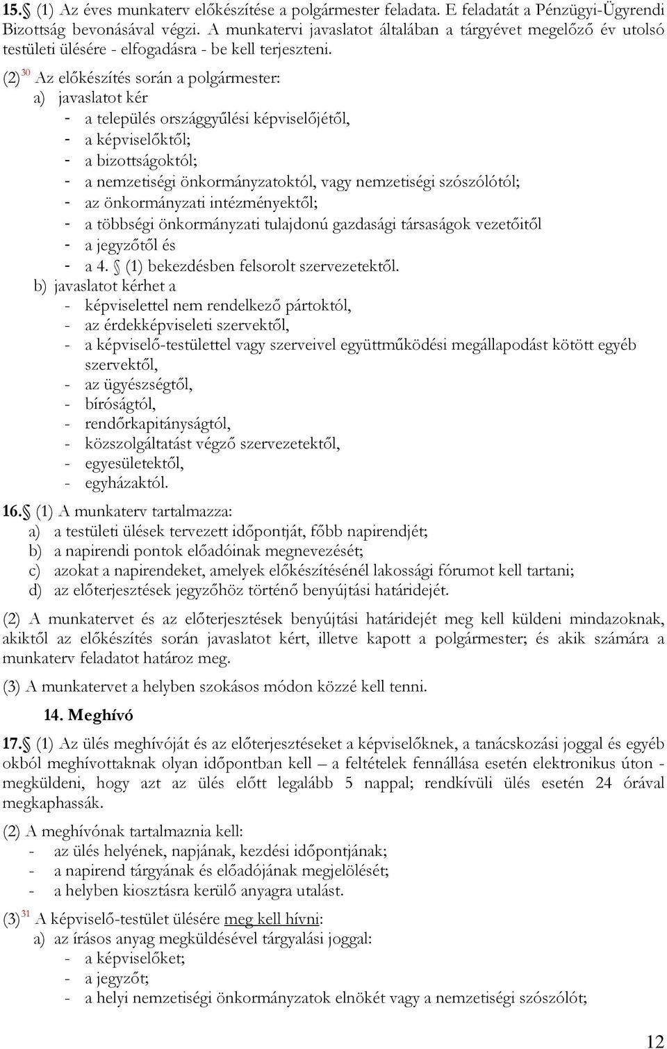 (2) 30 Az előkészítés során a polgármester: a) javaslatot kér - a település országgyűlési képviselőjétől, - a képviselőktől; - a bizottságoktól; - a nemzetiségi önkormányzatoktól, vagy nemzetiségi