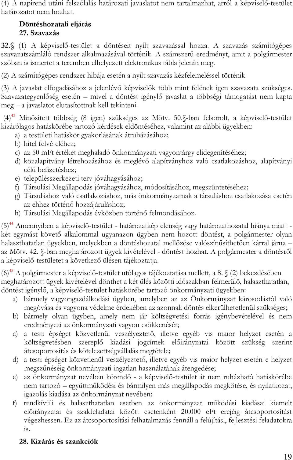 A számszerű eredményt, amit a polgármester szóban is ismertet a teremben elhelyezett elektronikus tábla jeleníti meg.